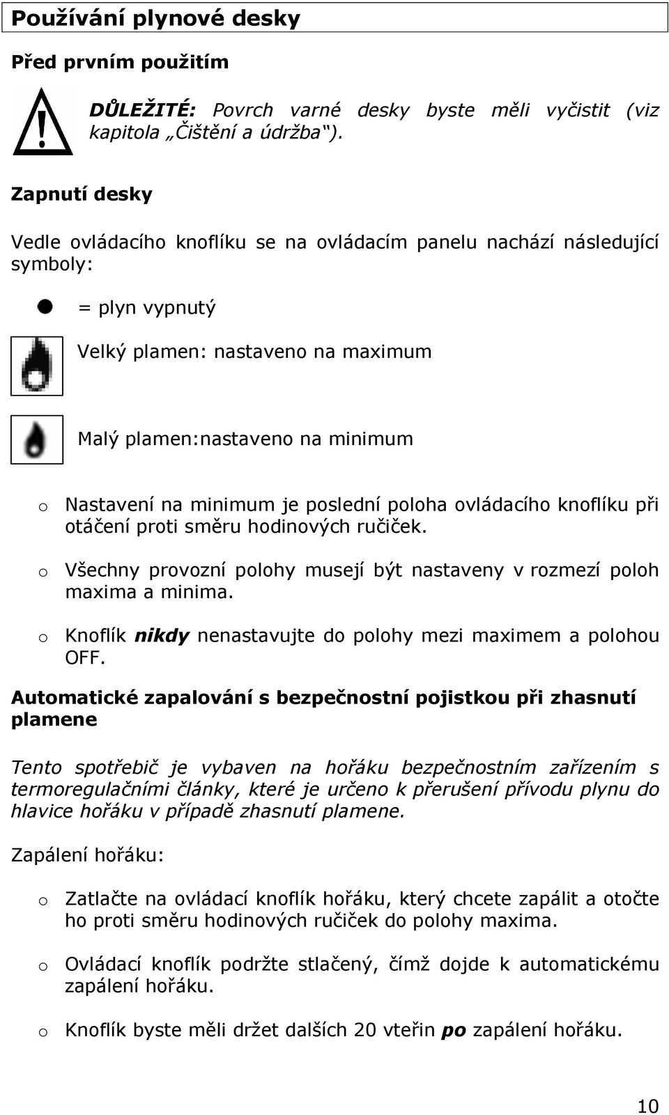 je poslední poloha ovládacího knoflíku při otáčení proti směru hodinových ručiček. o Všechny provozní polohy musejí být nastaveny v rozmezí poloh maxima a minima.