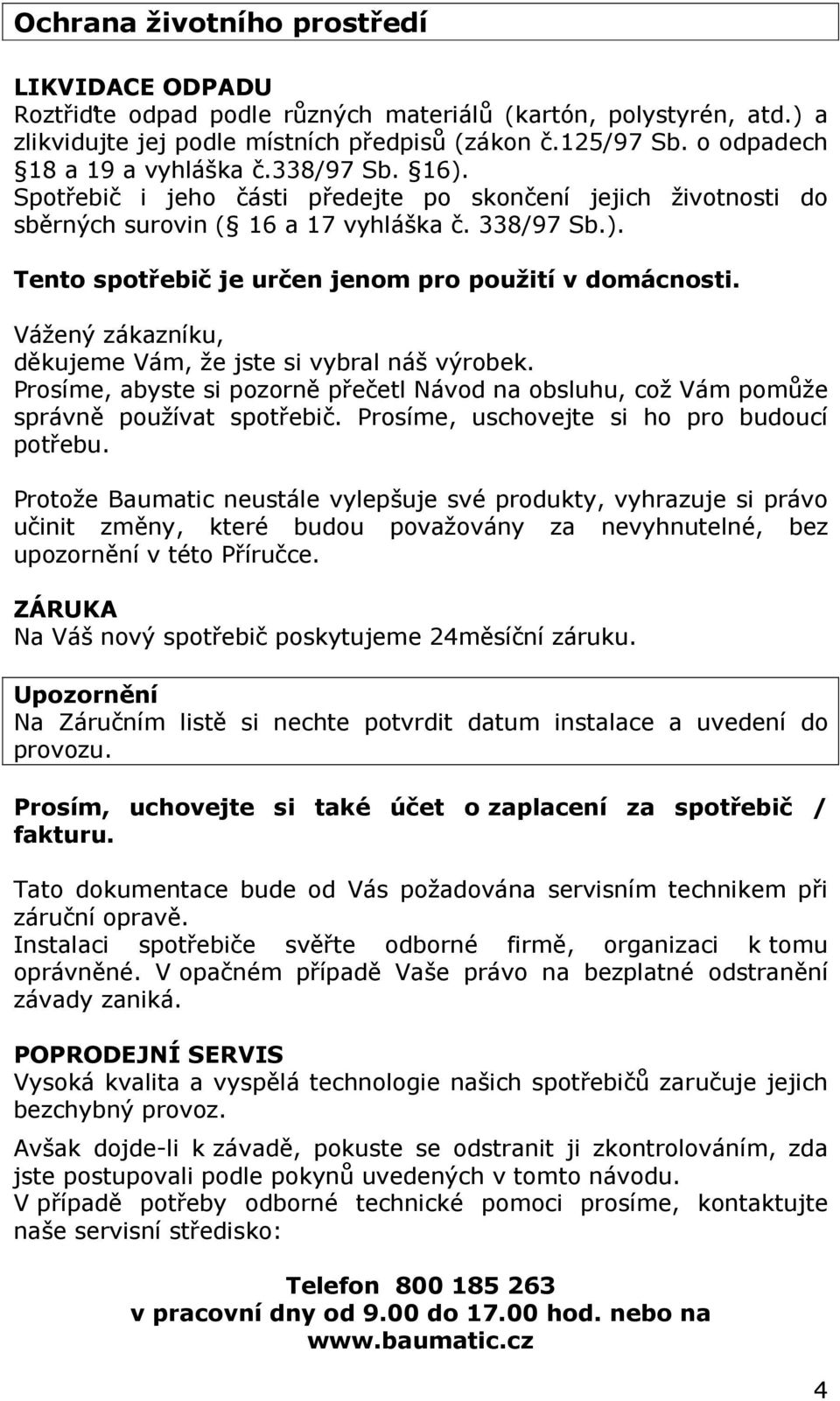 Vážený zákazníku, děkujeme Vám, že jste si vybral náš výrobek. Prosíme, abyste si pozorně přečetl Návod na obsluhu, což Vám pomůže správně používat spotřebič.