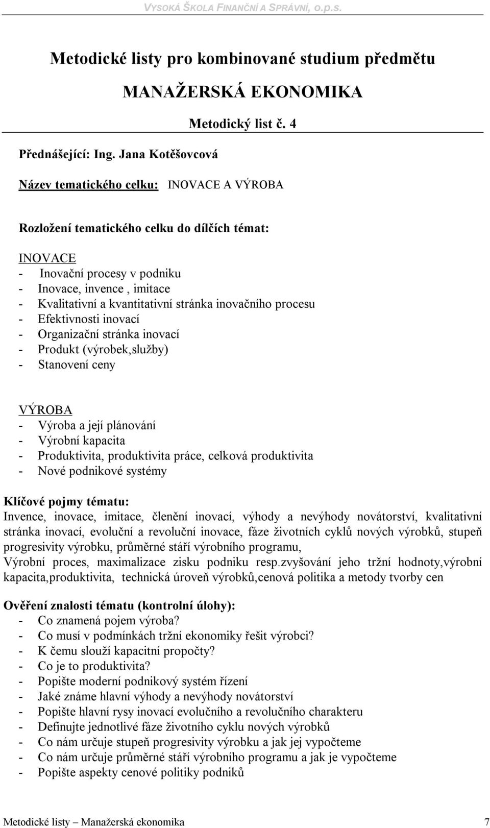 kvantitativní stránka inovačního procesu - Efektivnosti inovací - Organizační stránka inovací - Produkt (výrobek,služby) - Stanovení ceny VÝROBA - Výroba a její plánování - Výrobní kapacita -