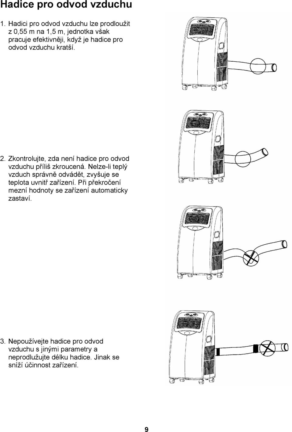 vzduchu kratší. 2. Zkontrolujte, zda není hadice pro odvod vzduchu příliš zkroucená.