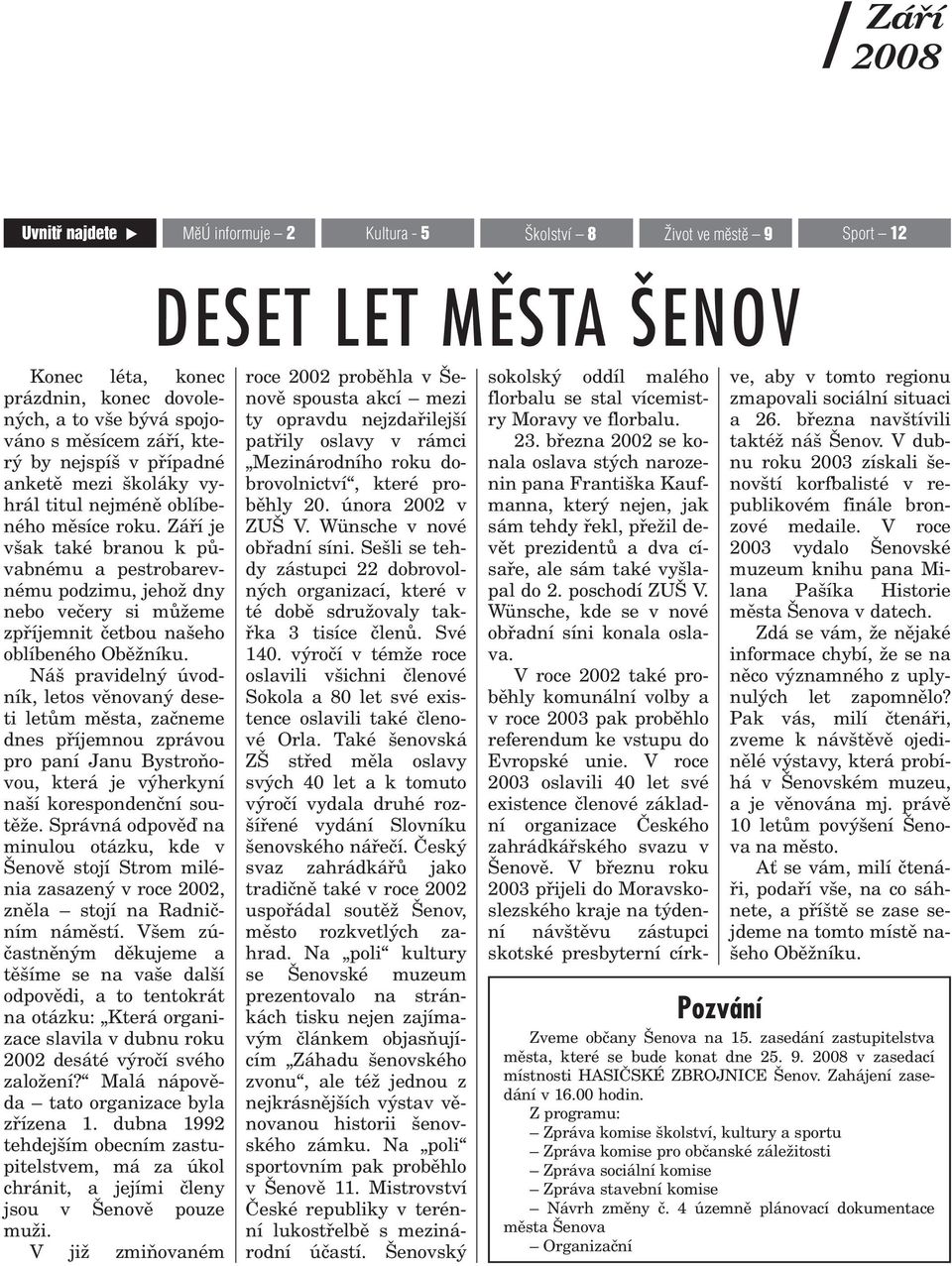 Záøí je však také branou k pùvabnému a pestrobarevnému podzimu, jehož dny nebo veèery si mùžeme zpøíjemnit èetbou našeho oblíbeného Obìžníku.