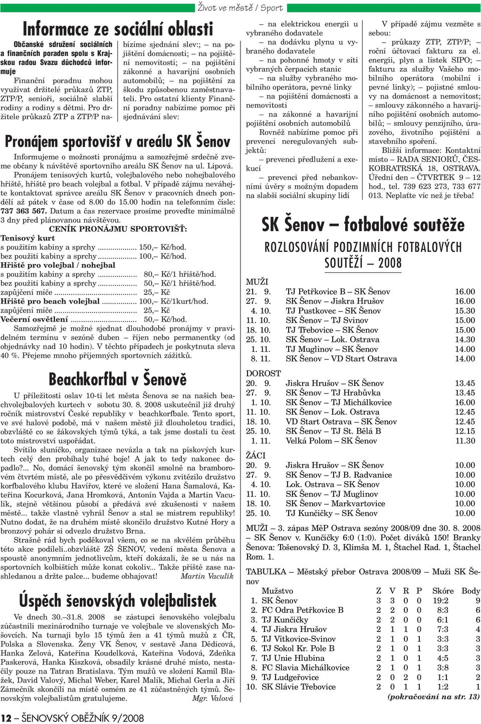 V pøípadì zájmu neváhejte kontaktovat správce areálu SK Šenov v pracovních dnech pondìlí až pátek v èase od 8.00 do 15.00 hodin na telefonním èísle: 737 363 567.