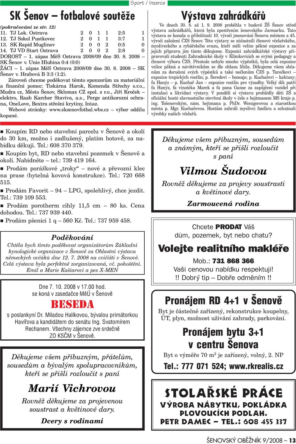 Zároveò chceme podìkovat tìmto sponzorùm za materiální a finanèní pomoc: Tiskárna Harok, Komenda Støechy s.r.o., Mudra cz, Mìsto Šenov, Sklomax CZ spol. s r.o., Jiøí Kroèek elektro, Raab Karcher Staviva, a.