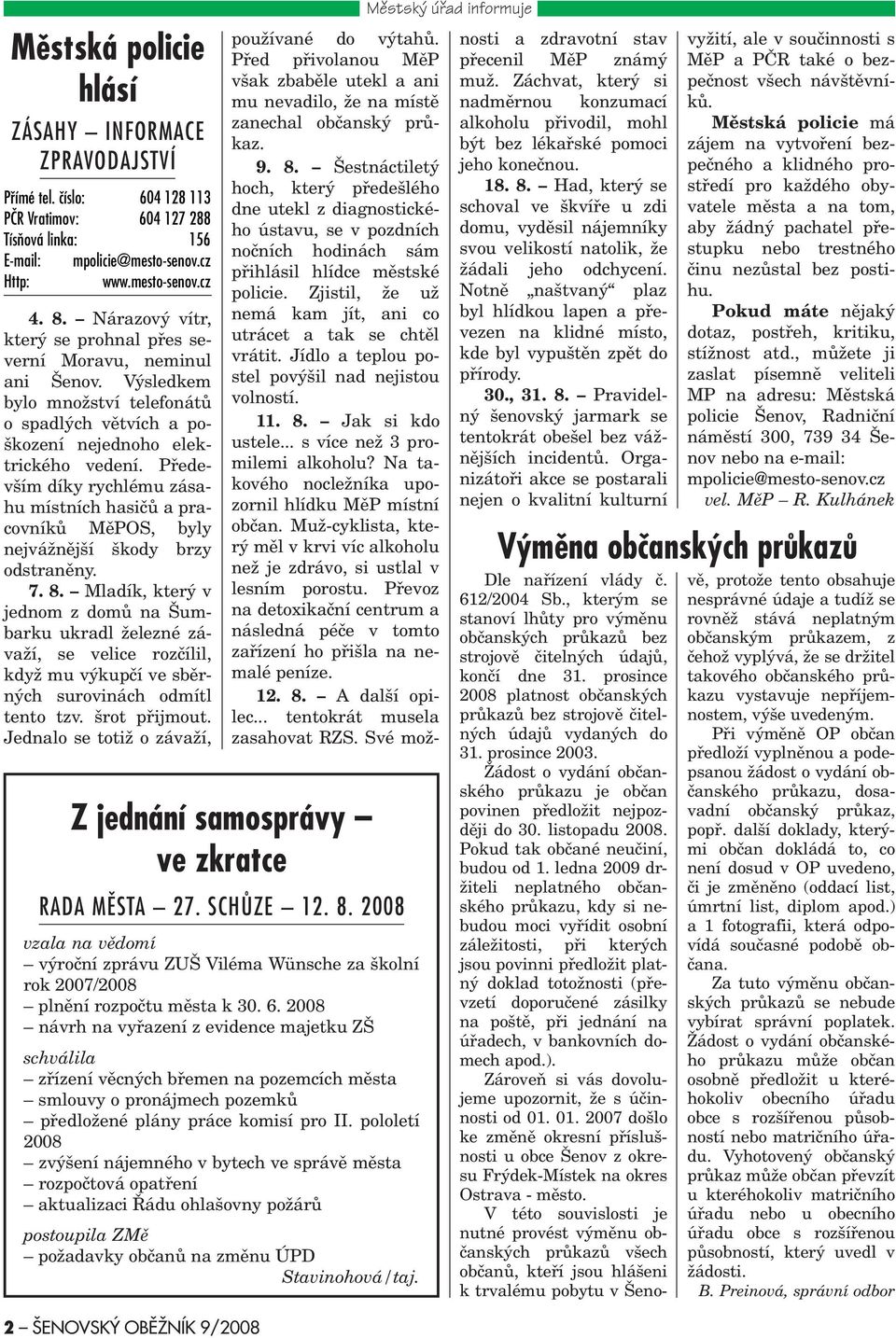 Pøedevším díky rychlému zásahu místních hasièù a pracovníkù MìPOS, byly nejvážnìjší škody brzy odstranìny. 7. 8.