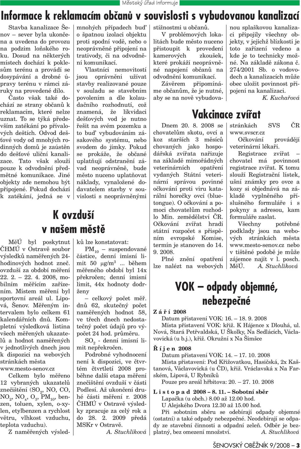 Èasto však také dochází ze strany obèanù k reklamacím, které nelze uznat. To se týká pøedevším zatékání po pøívalových deštích.