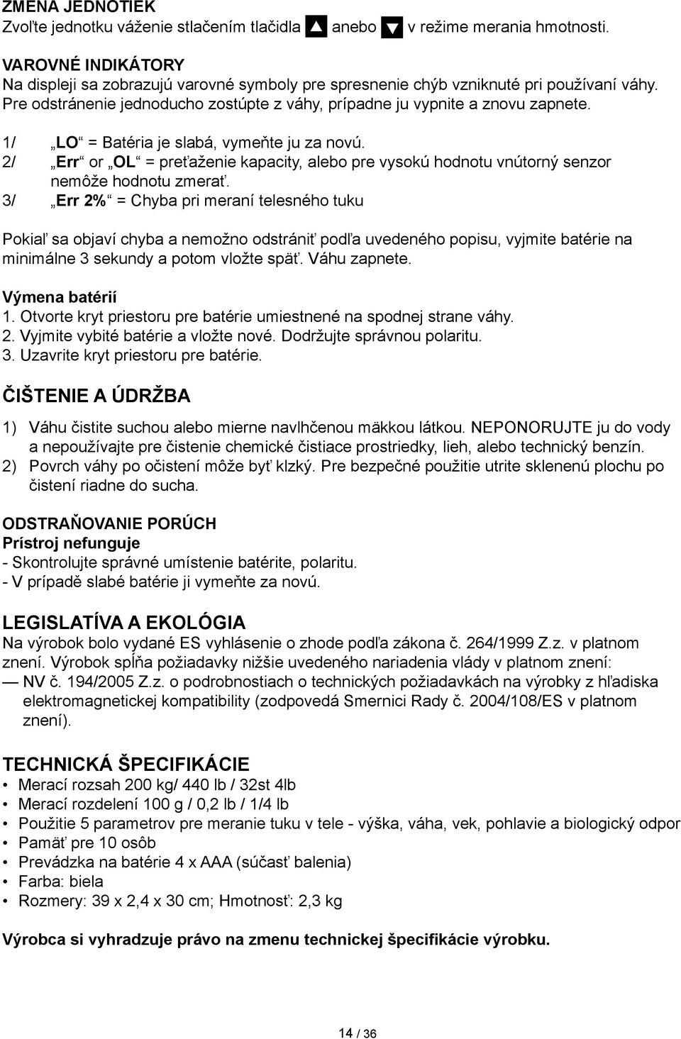 1/ LO = Batéria je slabá, vymeňte ju za novú. 2/ Err or OL = preťaženie kapacity, alebo pre vysokú hodnotu vnútorný senzor nemôže hodnotu zmerať.