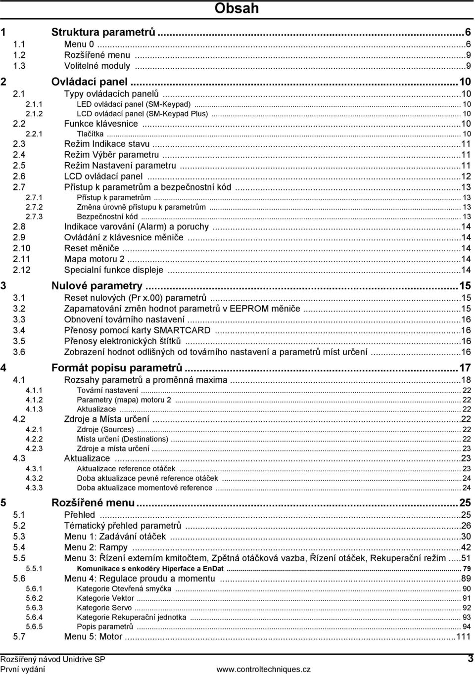 .. 13 2.7.2 Změna úrovně přístupu k m... 13 2.7.3 Bezpečnostní kód... 13 2.8 Indikace varování (Alarm) a poruchy...14 2.9 Ovládání z klávesnice měniče...14 2.10 Reset měniče...14 2.11 Mapa motoru 2.