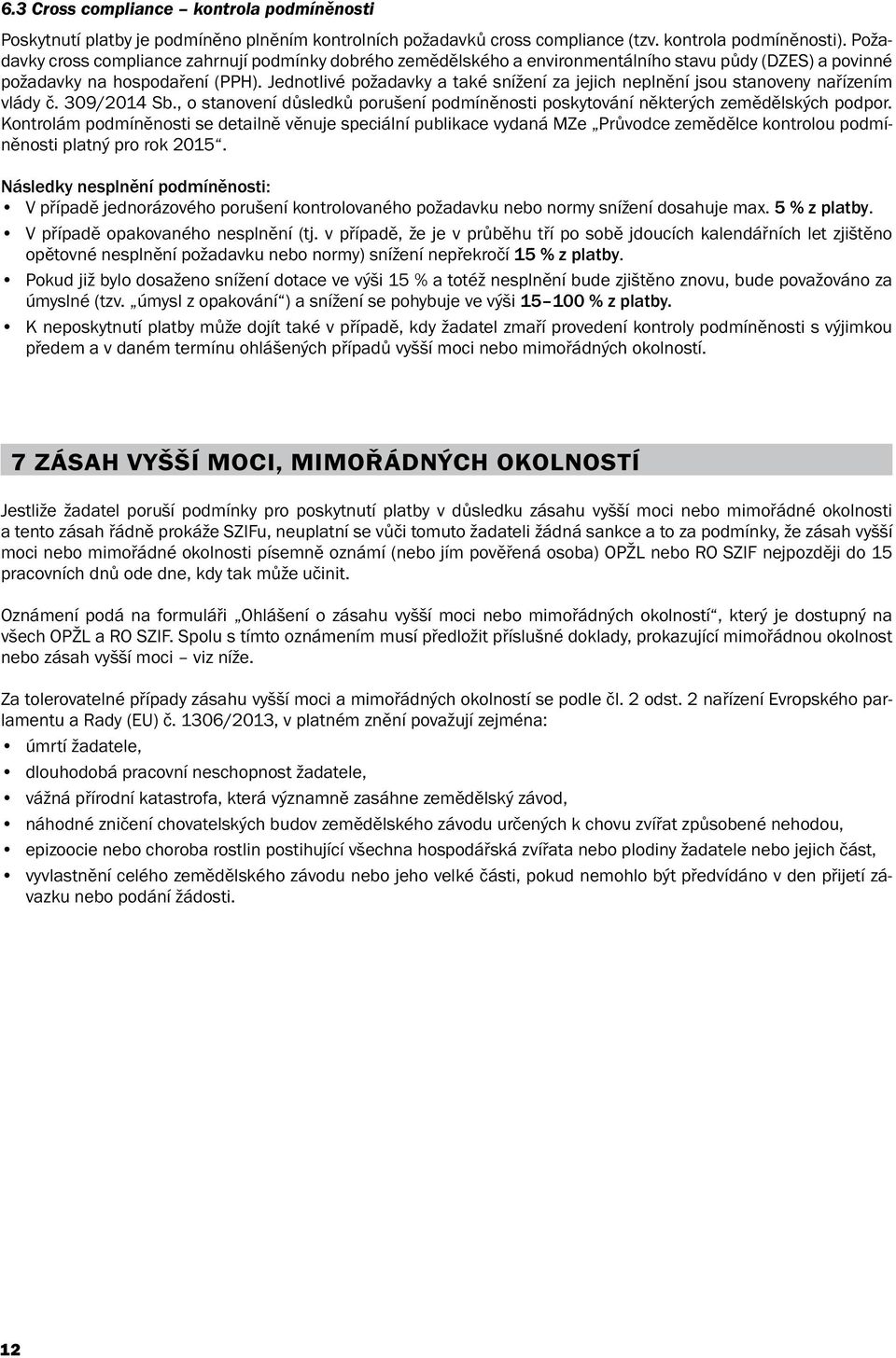 Jednotlivé požadavky a také snížení za jejich neplnění jsou stanoveny nařízením vlády č. 309/2014 Sb., o stanovení důsledků porušení podmíněnosti poskytování některých zemědělských podpor.