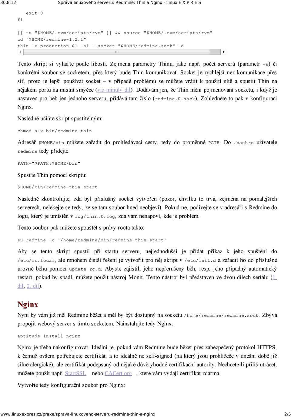 Socket je rychlejší než komunikace přes síť, proto je lepší používat socket v případě problémů se můžete vrátit k použití sítě a spustit Thin na nějakém portu na místní smyčce (viz minulý díl).