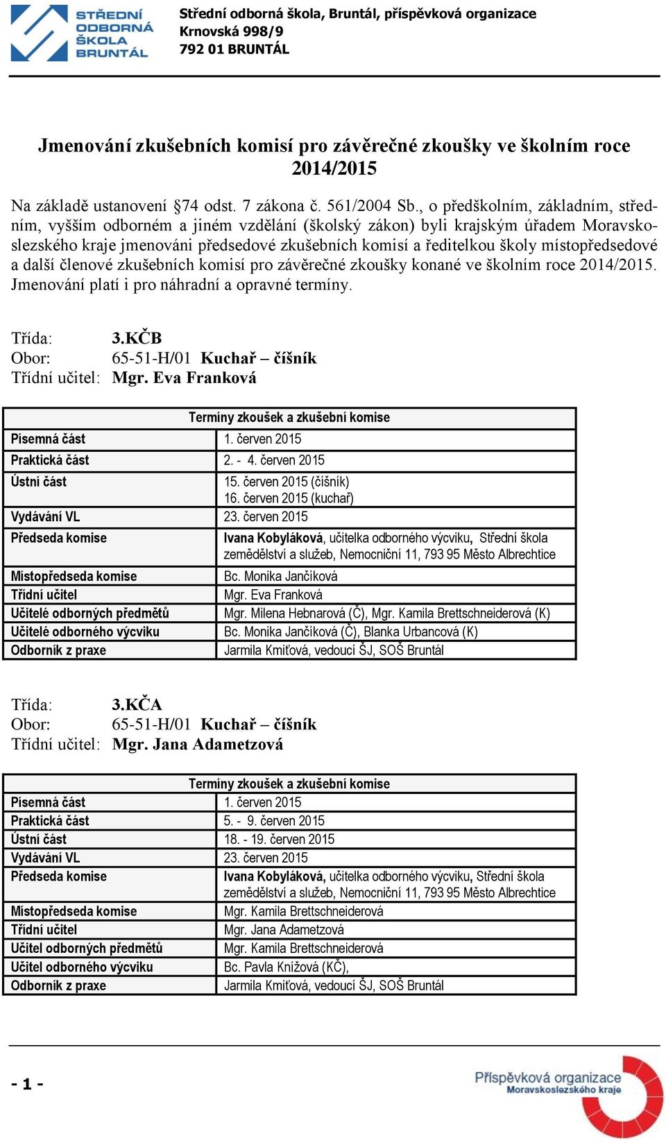 místopředsedové a další členové zkušebních komisí pro závěrečné zkoušky konané ve školním roce 2014/2015. Jmenování platí i pro náhradní a opravné termíny. Třída: 3.