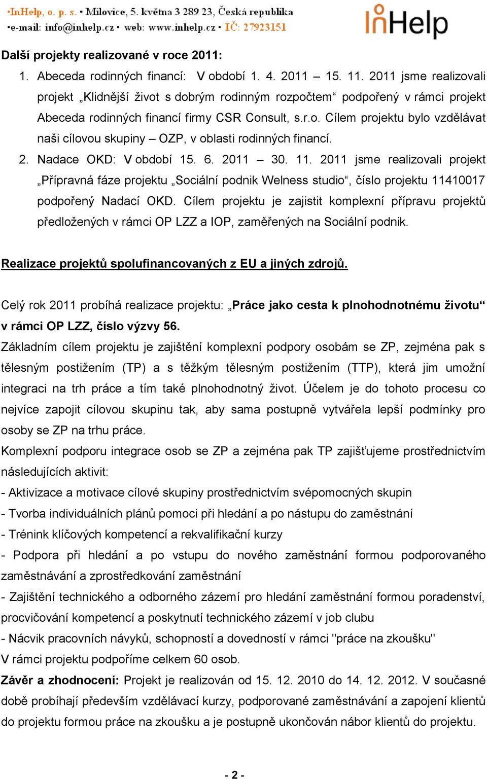 2. Nadace OKD: V období 15. 6. 2011 30. 11. 2011 jsme realizovali projekt Přípravná fáze projektu Sociální podnik Welness studio, číslo projektu 11410017 podpořený Nadací OKD.