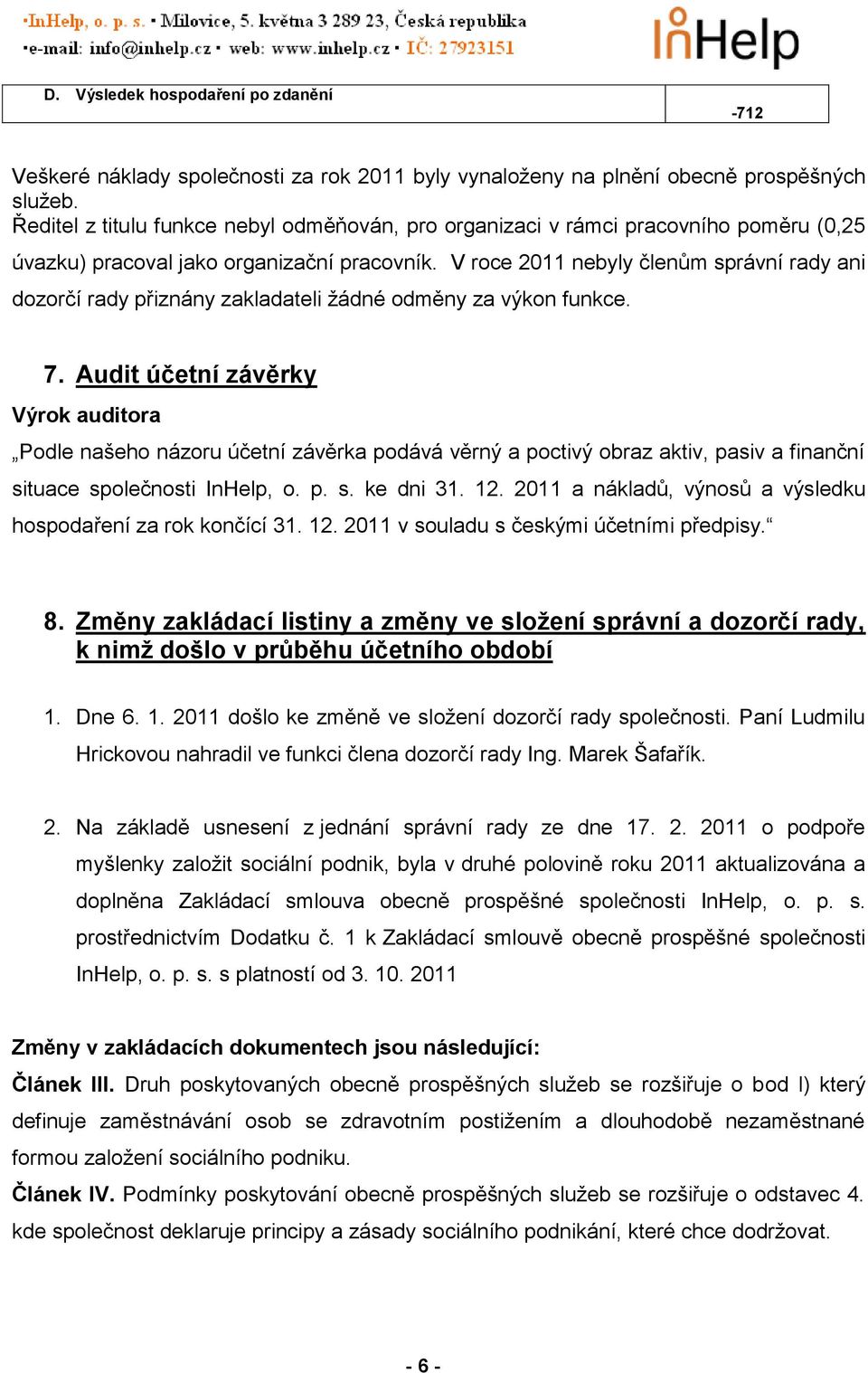 V roce 2011 nebyly členům správní rady ani dozorčí rady přiznány zakladateli žádné odměny za výkon funkce. 7.