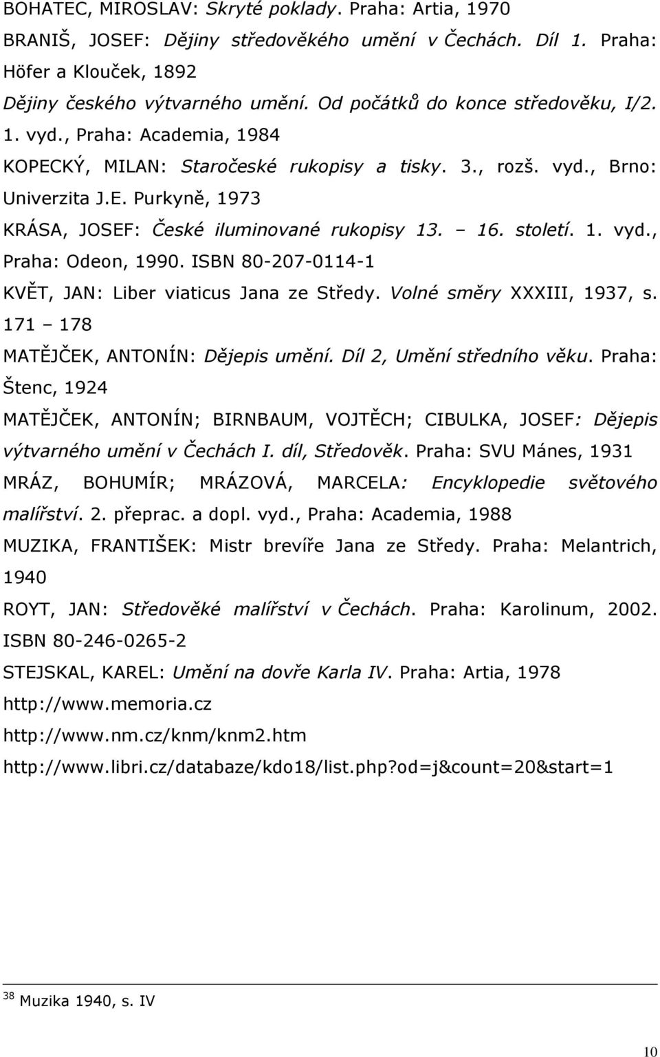 16. století. 1. vyd., Praha: Odeon, 1990. ISBN 80-207-0114-1 KVĚT, JAN: Liber viaticus Jana ze Středy. Volné směry XXXIII, 1937, s. 171 178 MATĚJČEK, ANTONÍN: Dějepis umění.