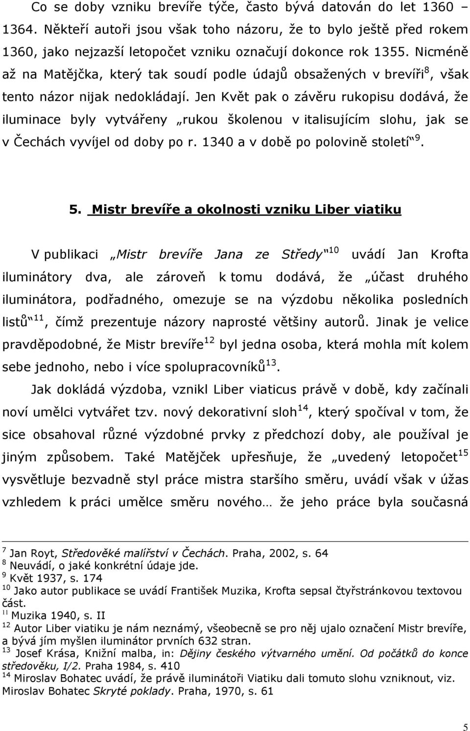 Jen Květ pak o závěru rukopisu dodává, že iluminace byly vytvářeny rukou školenou v italisujícím slohu, jak se v Čechách vyvíjel od doby po r. 1340 a v době po polovině století 9. 5.