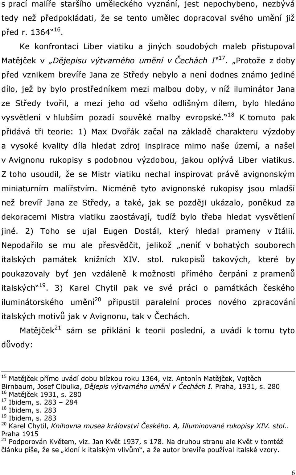 Protože z doby před vznikem brevíře Jana ze Středy nebylo a není dodnes známo jediné dílo, jež by bylo prostředníkem mezi malbou doby, v níž iluminátor Jana ze Středy tvořil, a mezi jeho od všeho