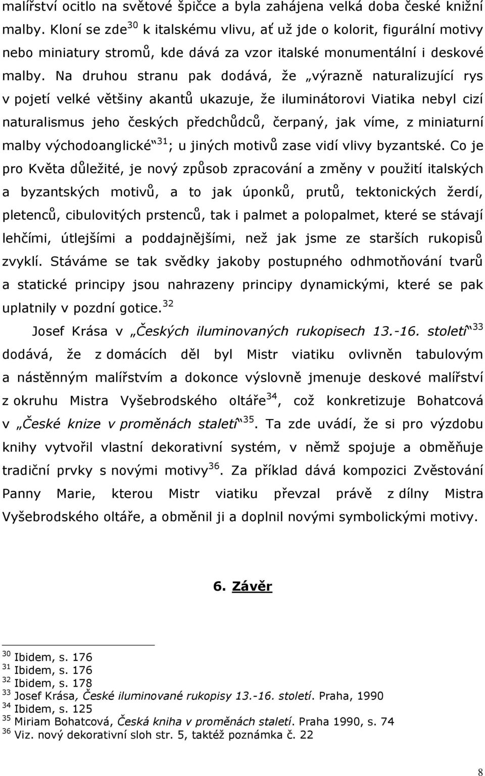 Na druhou stranu pak dodává, že výrazně naturalizující rys v pojetí velké většiny akantů ukazuje, že iluminátorovi Viatika nebyl cizí naturalismus jeho českých předchůdců, čerpaný, jak víme, z