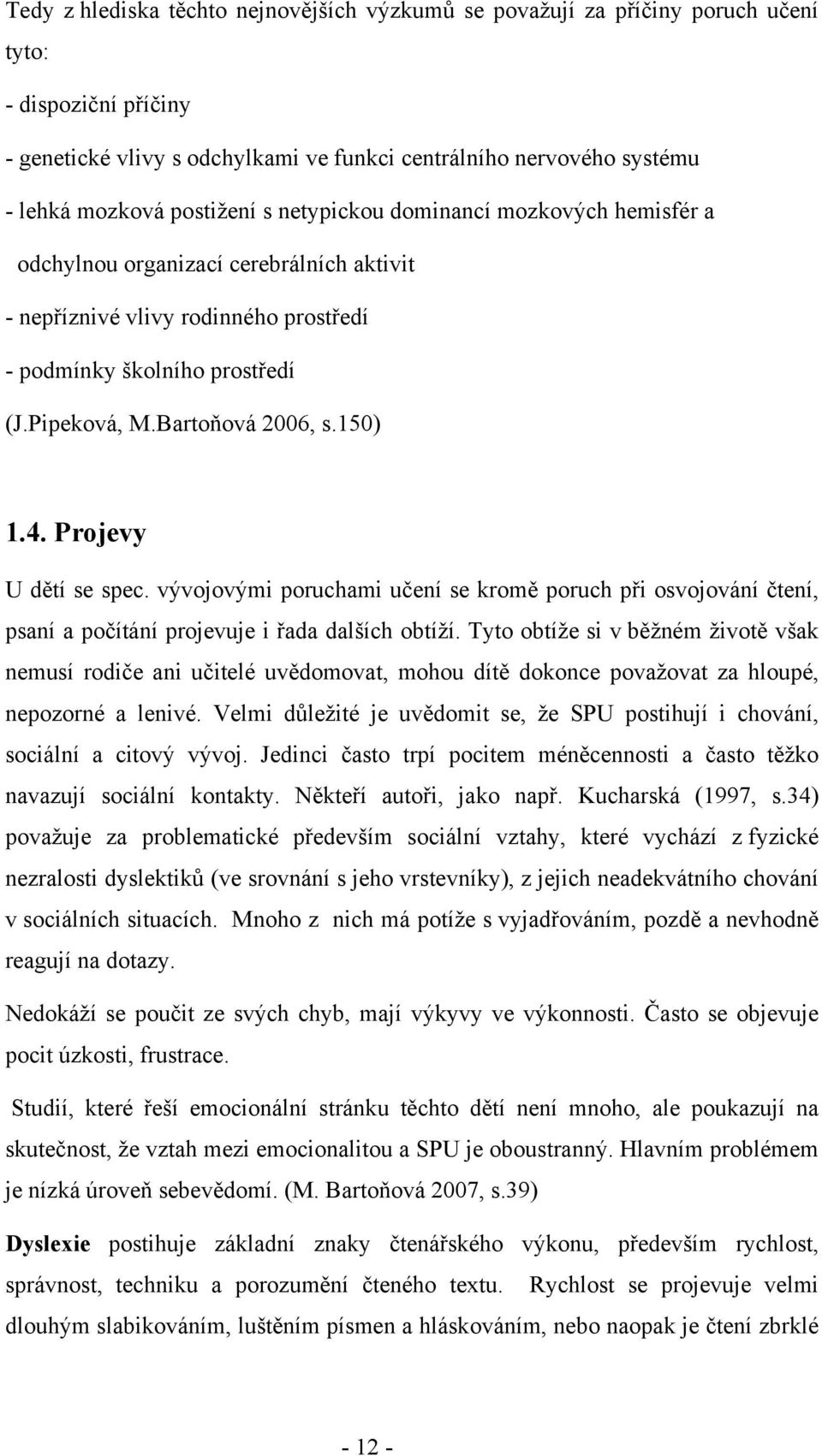 150) 1.4. Projevy U dětí se spec. vývojovými poruchami učení se kromě poruch při osvojování čtení, psaní a počítání projevuje i řada dalších obtíží.