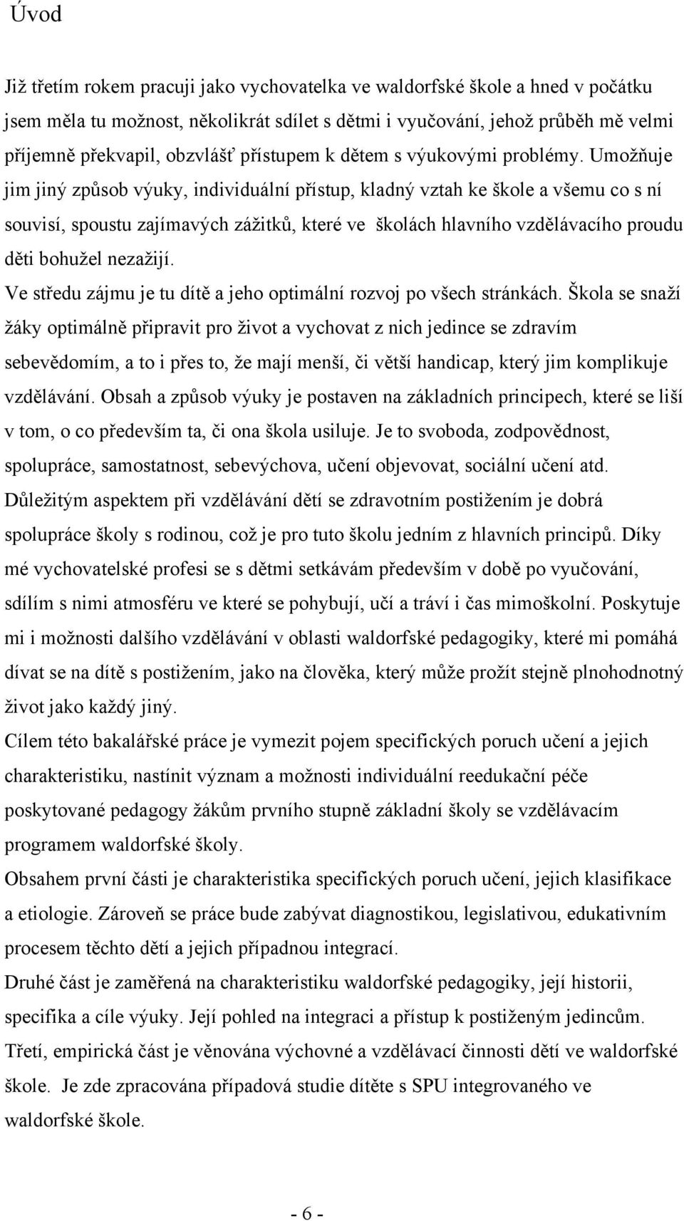 Umožňuje jim jiný způsob výuky, individuální přístup, kladný vztah ke škole a všemu co s ní souvisí, spoustu zajímavých zážitků, které ve školách hlavního vzdělávacího proudu děti bohužel nezažijí.