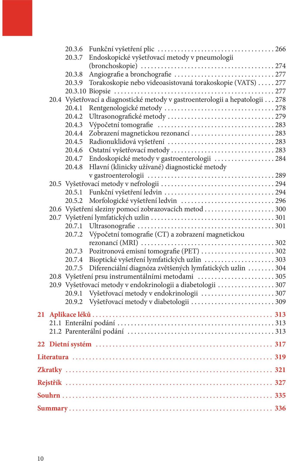 ..283 20.4.4 Zobrazení magnetickou rezonancí....283 20.4.5 Radionuklidová vyšetření...283 20.4.6 Ostatní vyšetřovací metody...283 20.4.7 Endoskopické metody v gastroenterologii...284 20.4.8 Hlavní (klinicky užívané) diagnostické metody v gastroenterologii.
