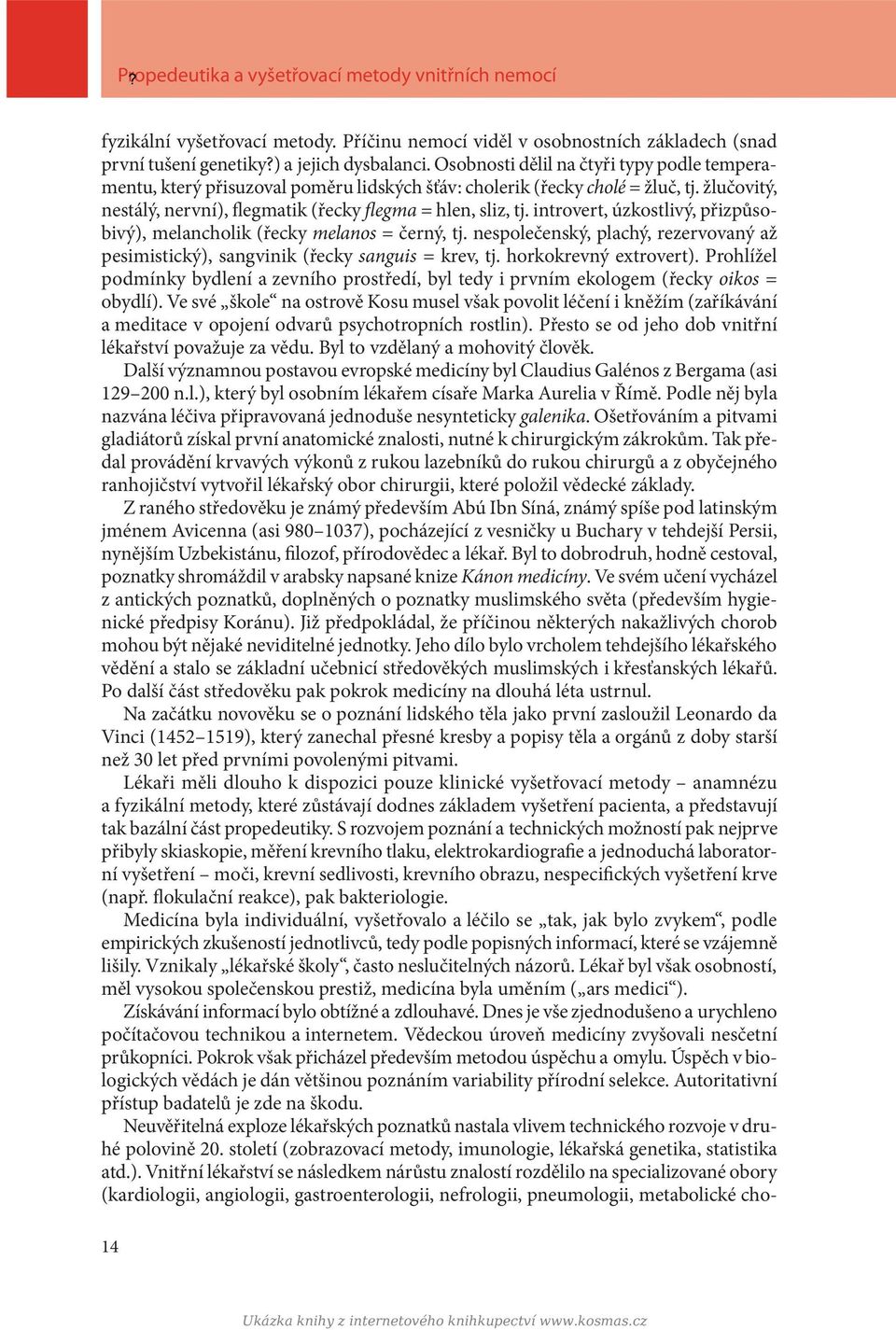introvert, úzkostlivý, přizpůsobivý), melancholik (řecky melanos = černý, tj. nespolečenský, plachý, rezervovaný až pesimistický), sangvinik (řecky sanguis = krev, tj. horkokrevný extrovert).