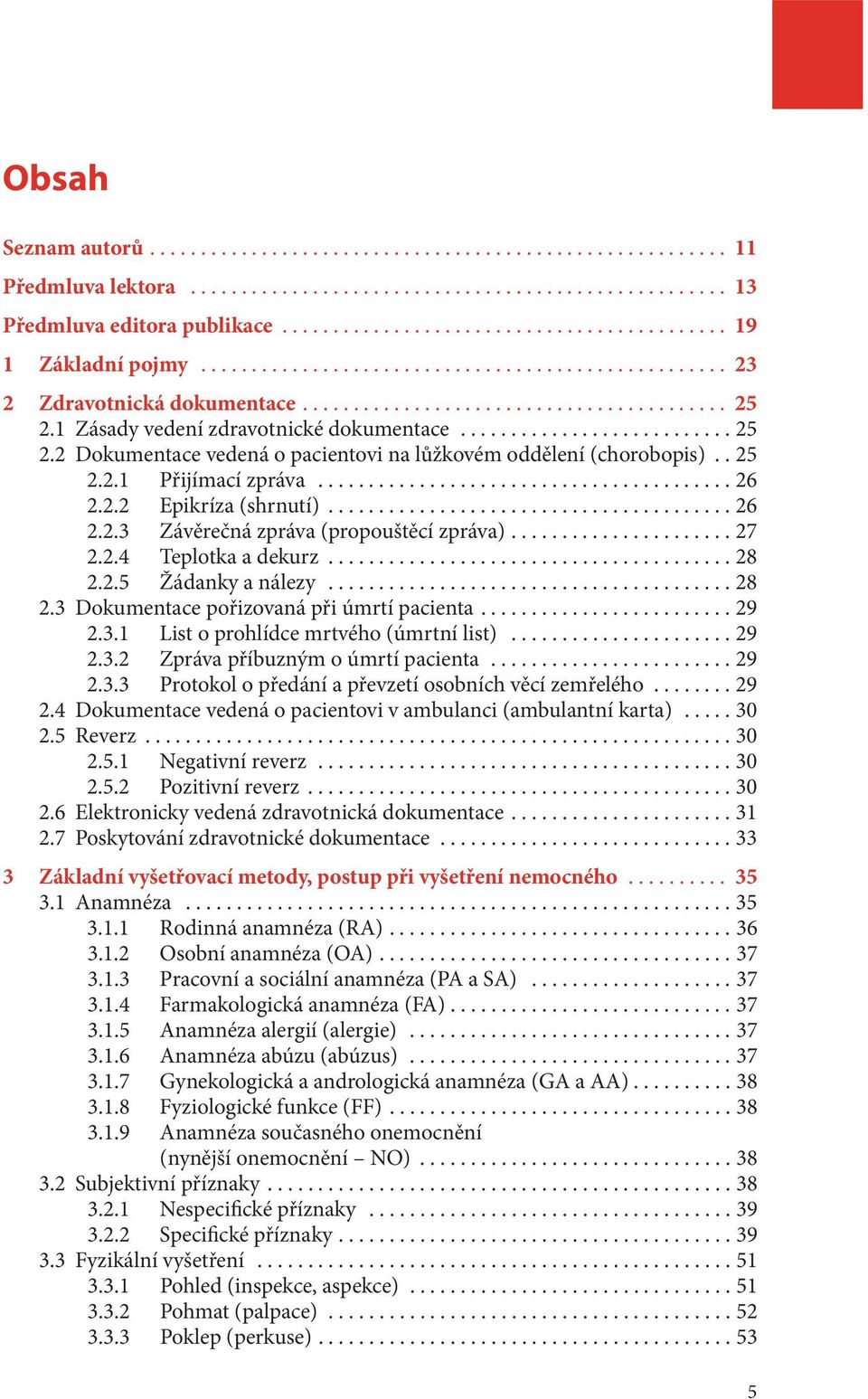 ...27 2.2.4 Teplotka a dekurz...28 2.2.5 Žádanky a nálezy...28 2.3 Dokumentace pořizovaná při úmrtí pacienta....29 2.3.1 List o prohlídce mrtvého (úmrtní list)...29 2.3.2 Zpráva příbuzným o úmrtí pacienta.