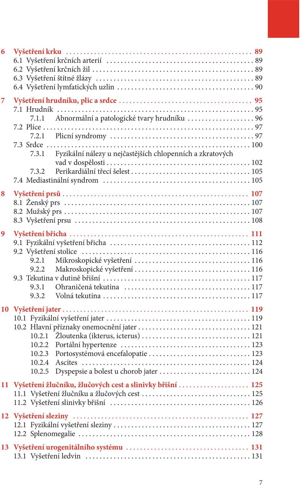 ........................................ 102 7.3.2 Perikardiální třecí šelest...105 7.4 Mediastinální syndrom...105 8 Vyšetření prsů... 107 8.1 Ženský prs...107 8.2 Mužský prs...107 8.3 Vyšetření prsu.