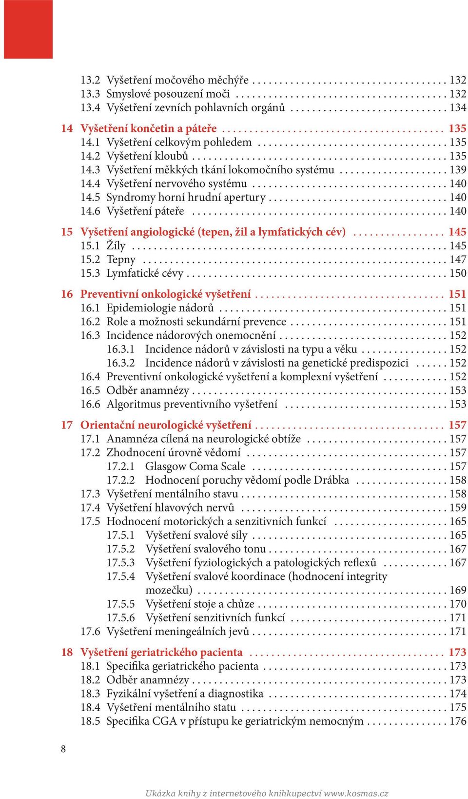..140 15 Vyšetření angiologické (tepen, žil a lymfatických cév)... 145 15.1 Žíly...145 15.2 Tepny...147 15.3 Lymfatické cévy...150 16 Preventivní onkologické vyšetření... 151 16.