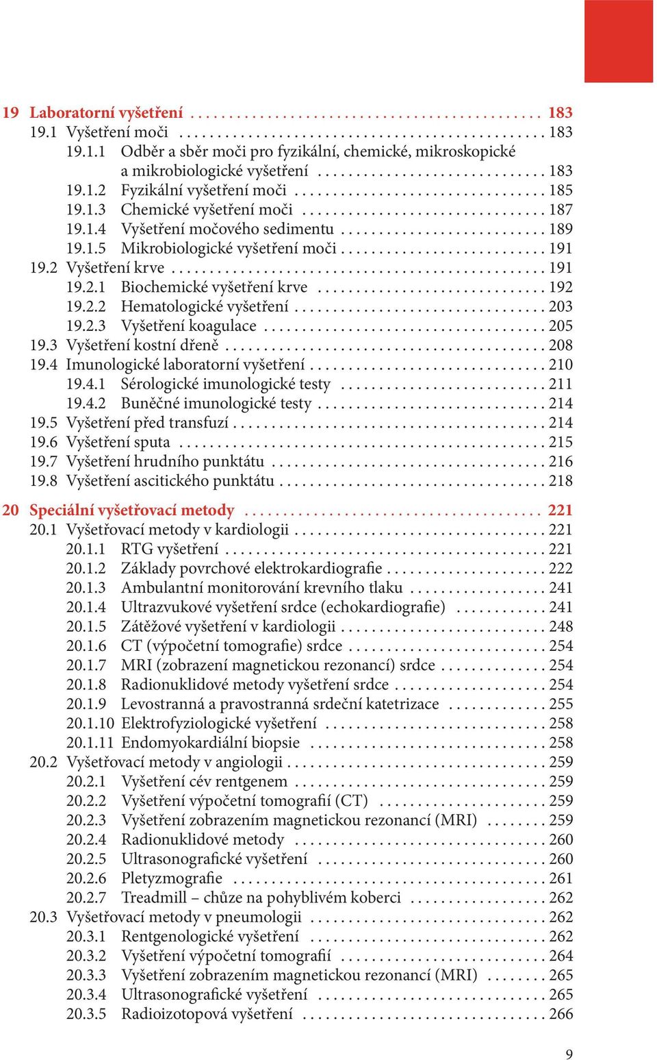 2.3 Vyšetření koagulace...205 19.3 Vyšetření kostní dřeně...208 19.4 Imunologické laboratorní vyšetření...210 19.4.1 Sérologické imunologické testy...211 19.4.2 Buněčné imunologické testy...214 19.