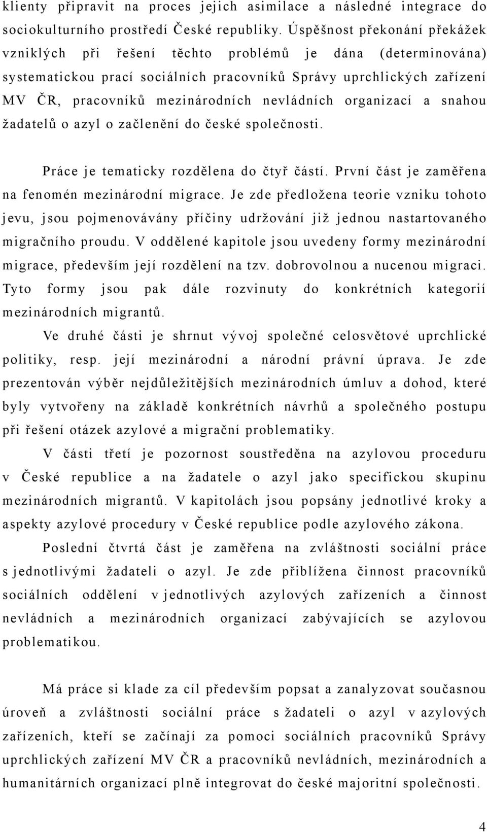 nevládních organizací a snahou žadatelů o azyl o začlenění do české společnosti. Práce je tematicky rozdělena do čtyř částí. První část je zaměřena na fenomén mezinárodní migrace.