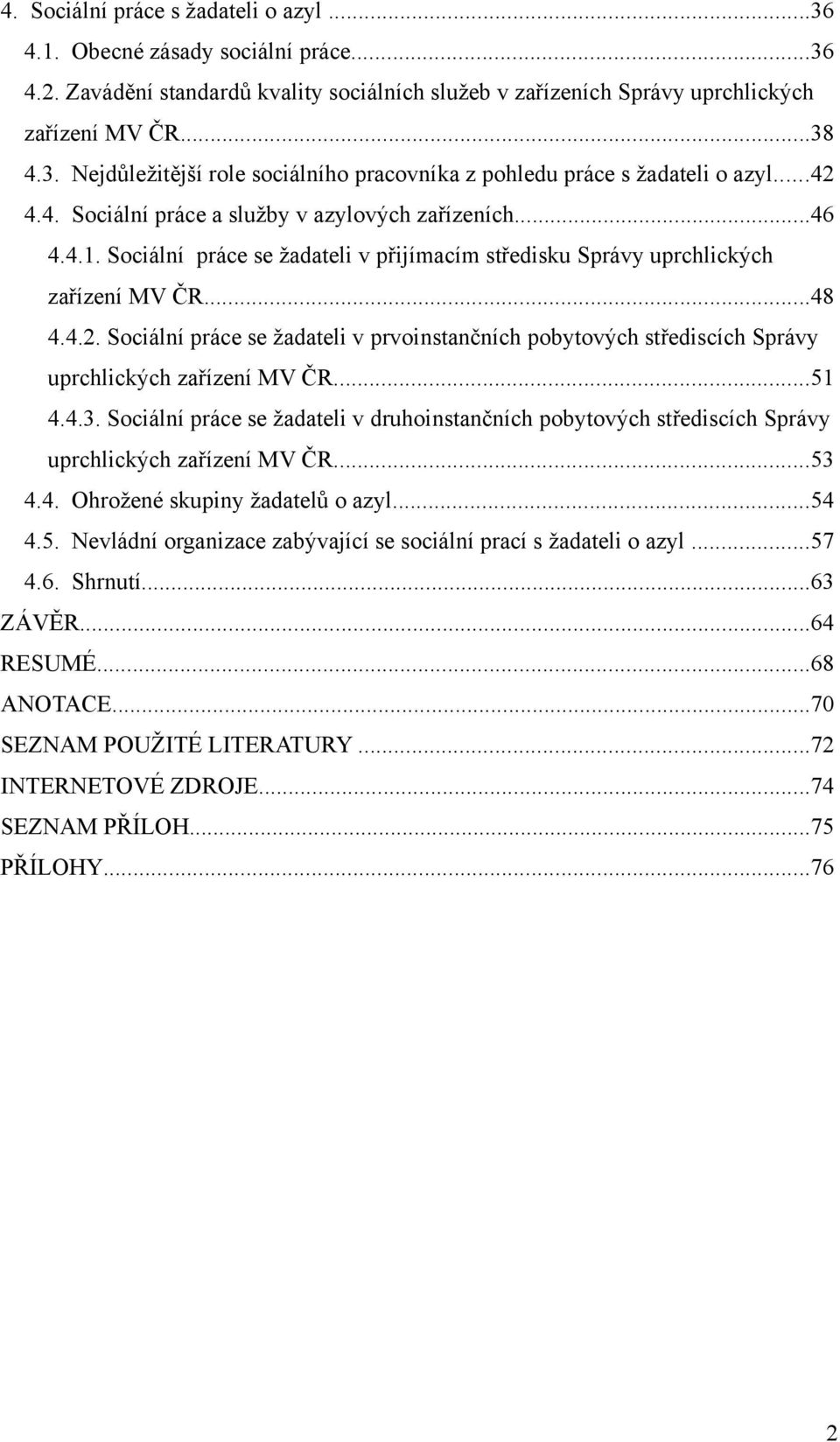 ..51 4.4.3. Sociální práce se žadateli v druhoinstančních pobytových střediscích Správy uprchlických zařízení MV ČR...53 4.4. Ohrožené skupiny žadatelů o azyl...54 4.5. Nevládní organizace zabývající se sociální prací s žadateli o azyl.