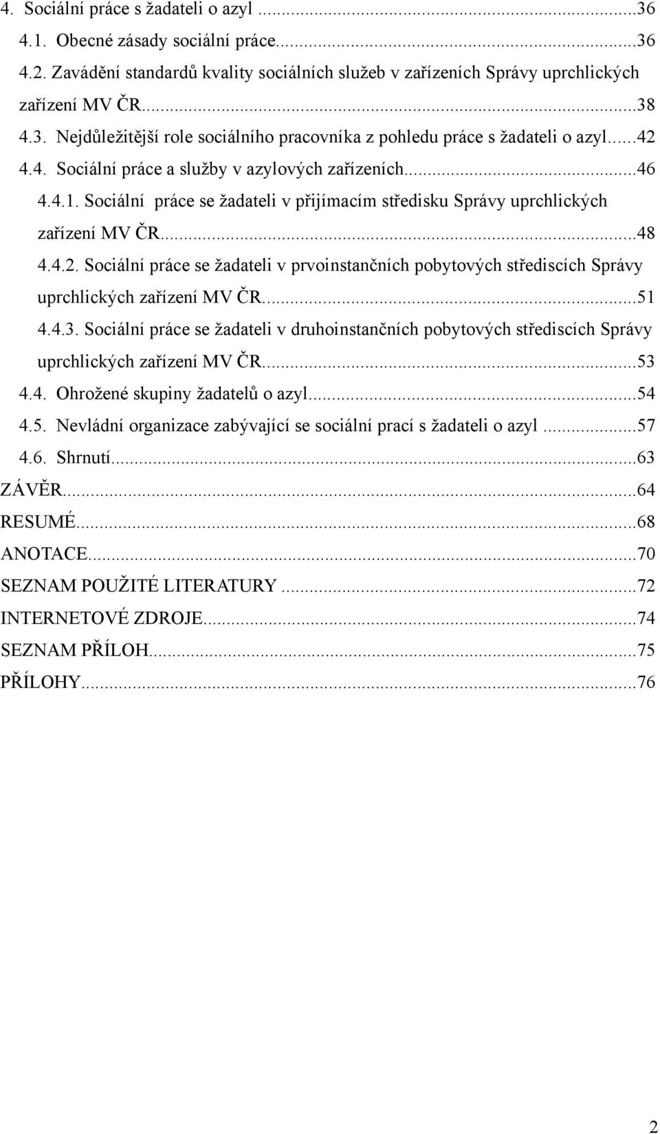 ..51 4.4.3. Sociální práce se žadateli v druhoinstančních pobytových střediscích Správy uprchlických zařízení MV ČR...53 4.4. Ohrožené skupiny žadatelů o azyl...54 4.5. Nevládní organizace zabývající se sociální prací s žadateli o azyl.