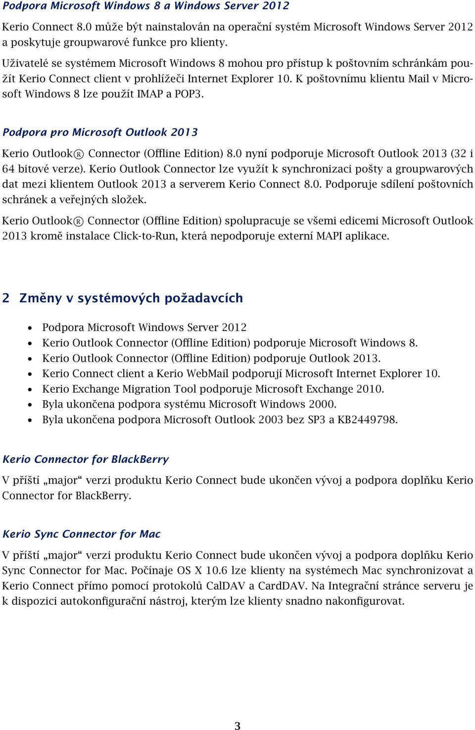 K poštovnímu klientu Mail v Microsoft Windows 8 lze použít IMAP a POP3. Podpora pro Microsoft Outlook 2013 Kerio Outlook R Connector (Offline Edition) 8.