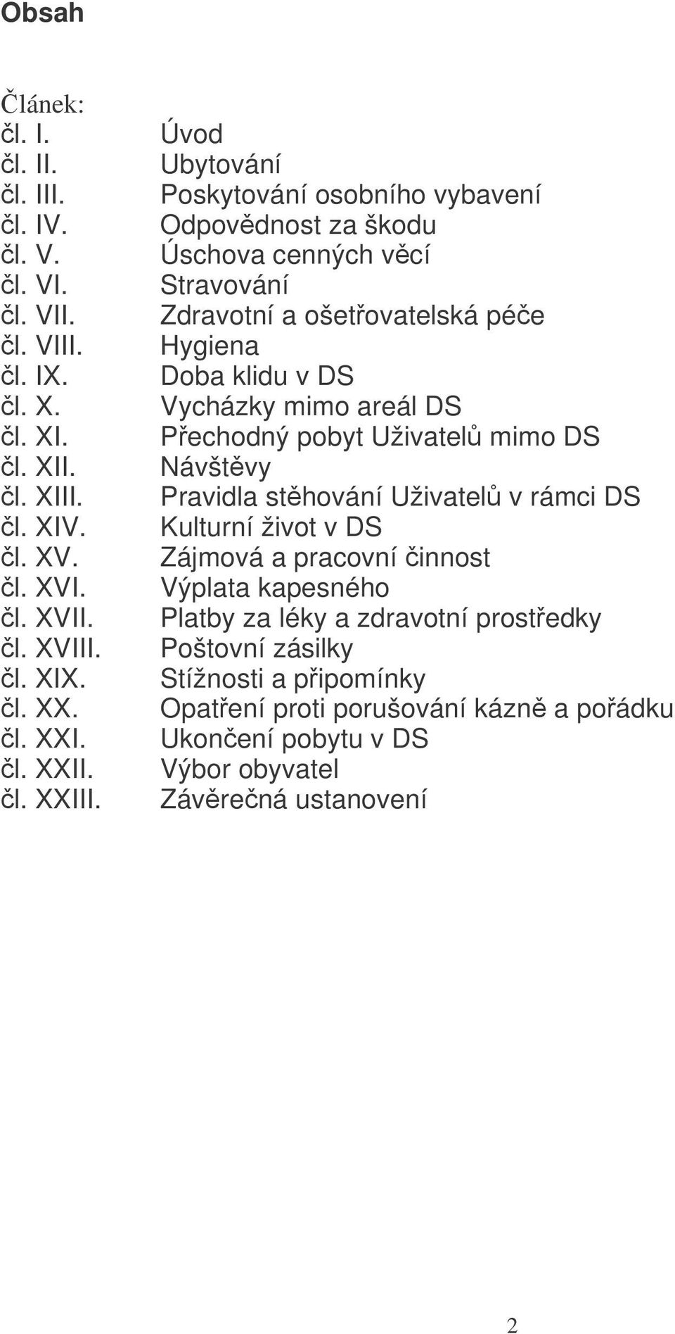 Úvod Ubytování Poskytování osobního vybavení Odpovdnost za škodu Úschova cenných vcí Stravování Zdravotní a ošetovatelská pée Hygiena Doba klidu v DS Vycházky mimo areál