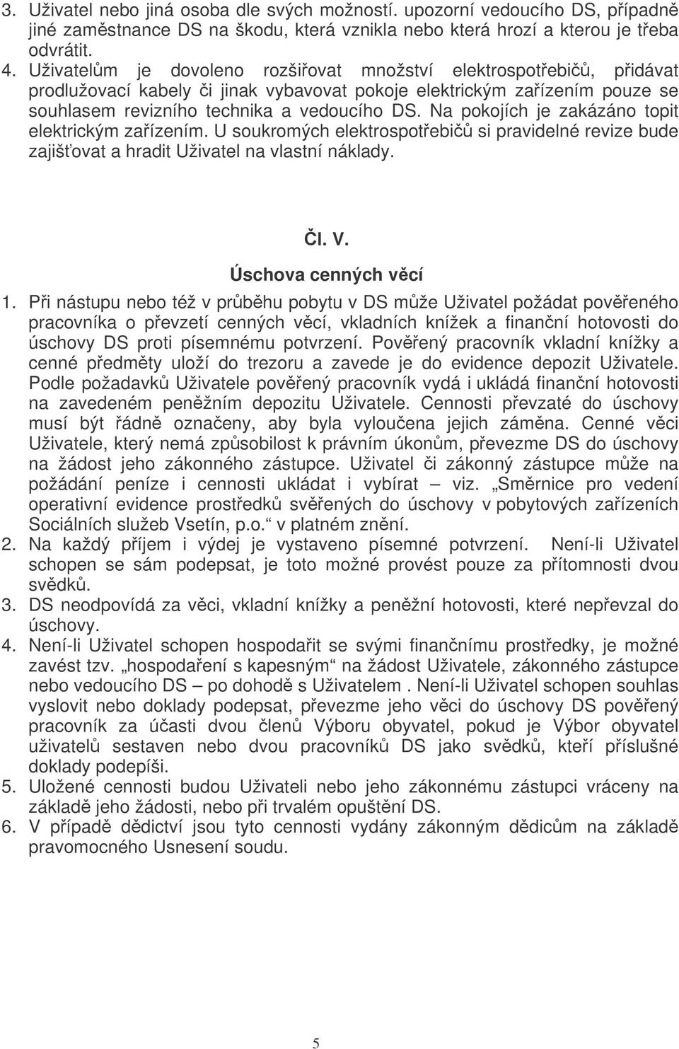 Na pokojích je zakázáno topit elektrickým zaízením. U soukromých elektrospotebi si pravidelné revize bude zajišovat a hradit Uživatel na vlastní náklady. l. V. Úschova cenných vcí 1.