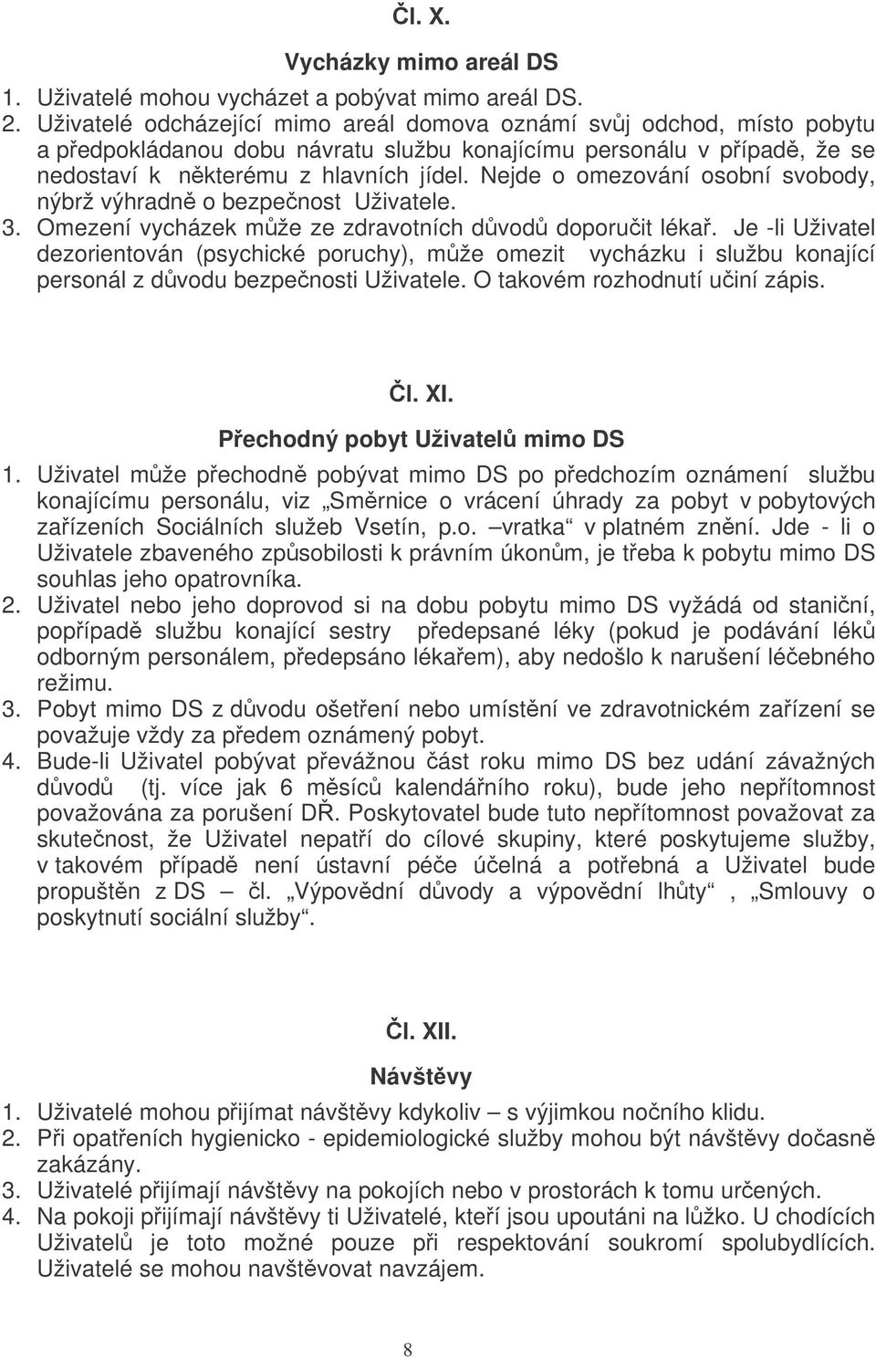 Nejde o omezování osobní svobody, nýbrž výhradn o bezpenost Uživatele. 3. Omezení vycházek mže ze zdravotních dvod doporuit léka.