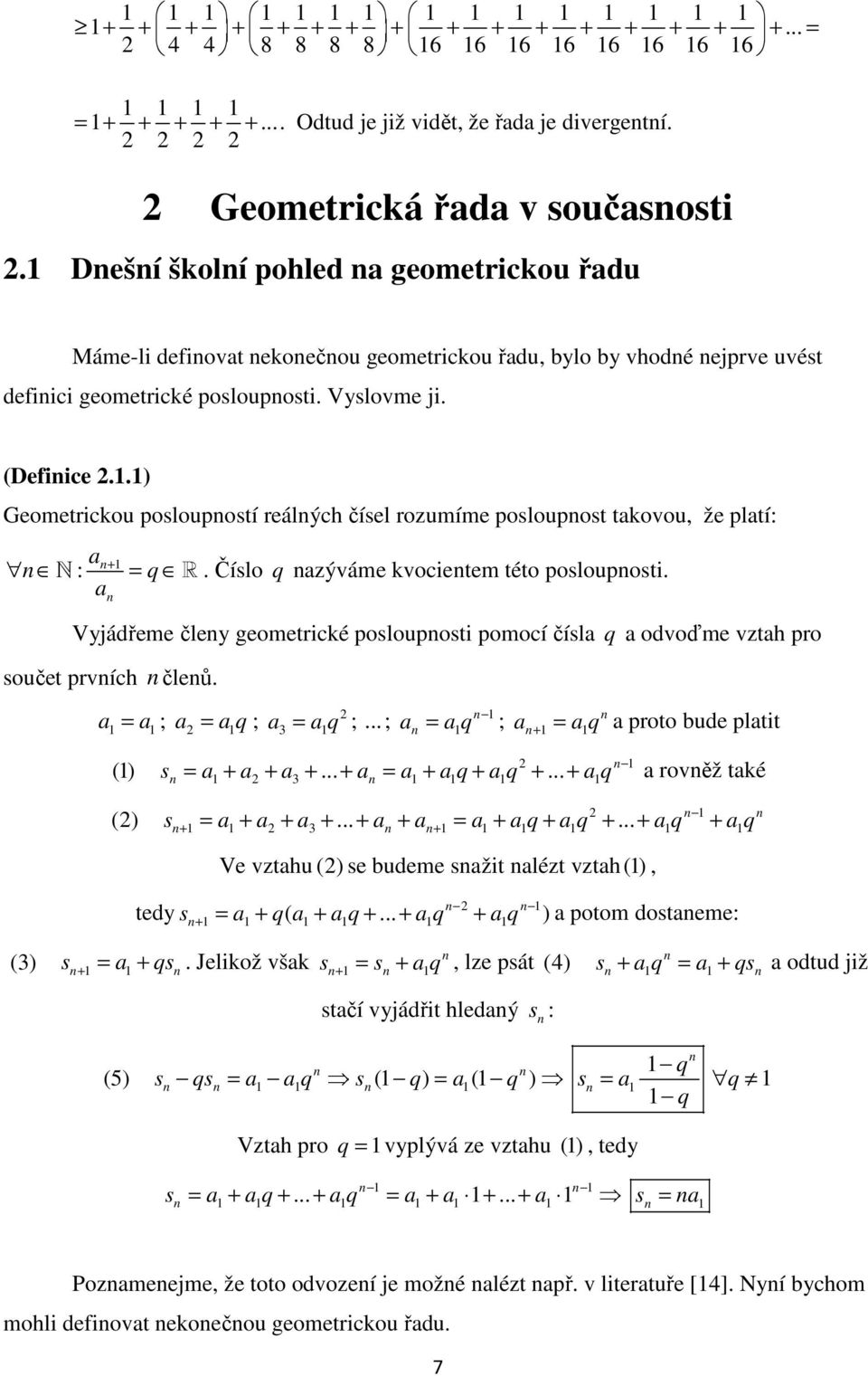 .) Geometrickou posloupostí reálých čísel rozumíme posloupost tkovou, že pltí: N + : = q R. Číslo q zýváme kvocietem této poslouposti.