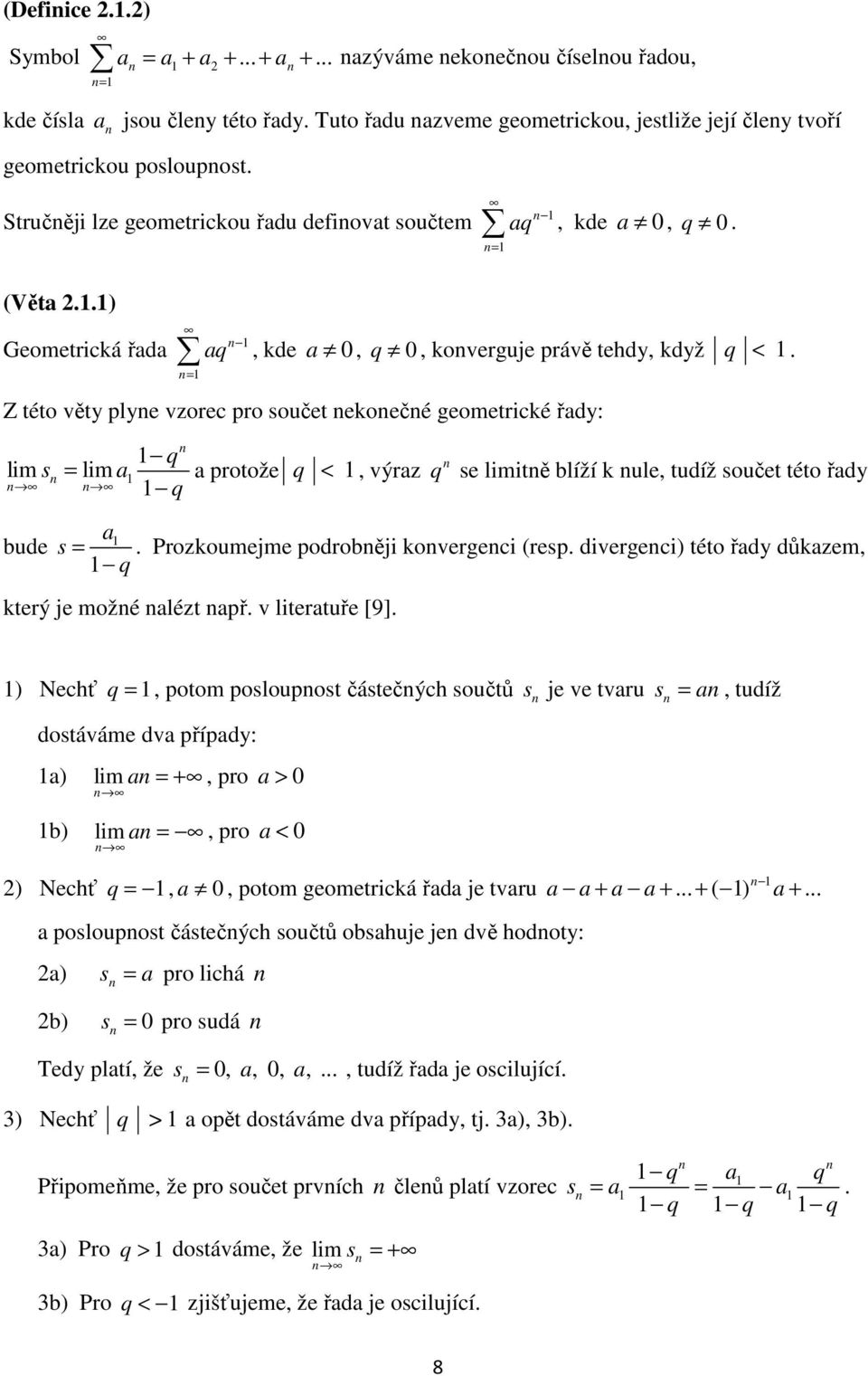 Z této věty plye vzorec pro součet ekoečé geometrické řdy: q lim s = lim q protože q <, výrz q se limitě blíží k ule, tudíž součet této řdy bude s =. Prozkoumejme podroběji kovergeci (resp.