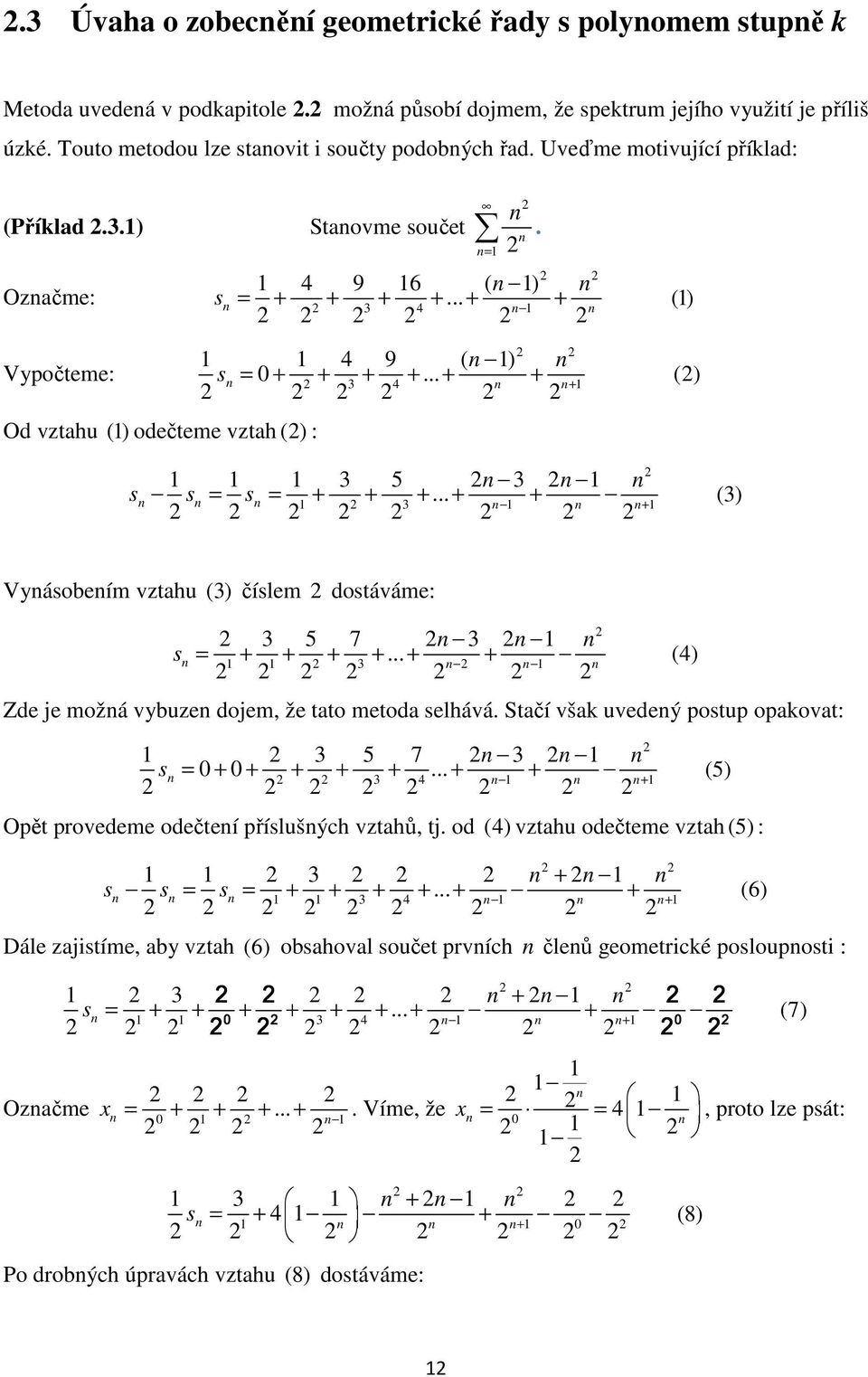 .. + + () + Vyásobeím vzthu () číslem dostáváme: 5 7 = + + + + + + (4) s... Zde je možá vybuze dojem, že tto metod selhává. Stčí všk uvedeý postup opkovt: 5 7 s = + + + + +.