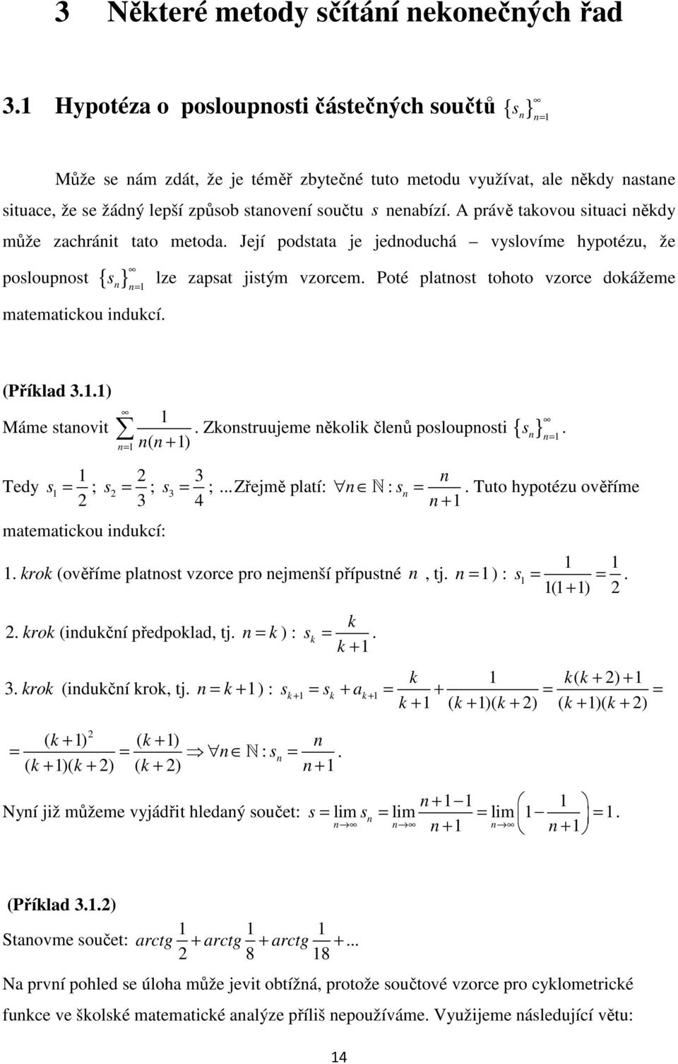 A právě tkovou situci ěkdy může zchráit tto metod. Její podstt je jedoduchá vyslovíme hypotézu, že posloupost { s } = mtemtickou idukcí. lze zpst jistým vzorcem.