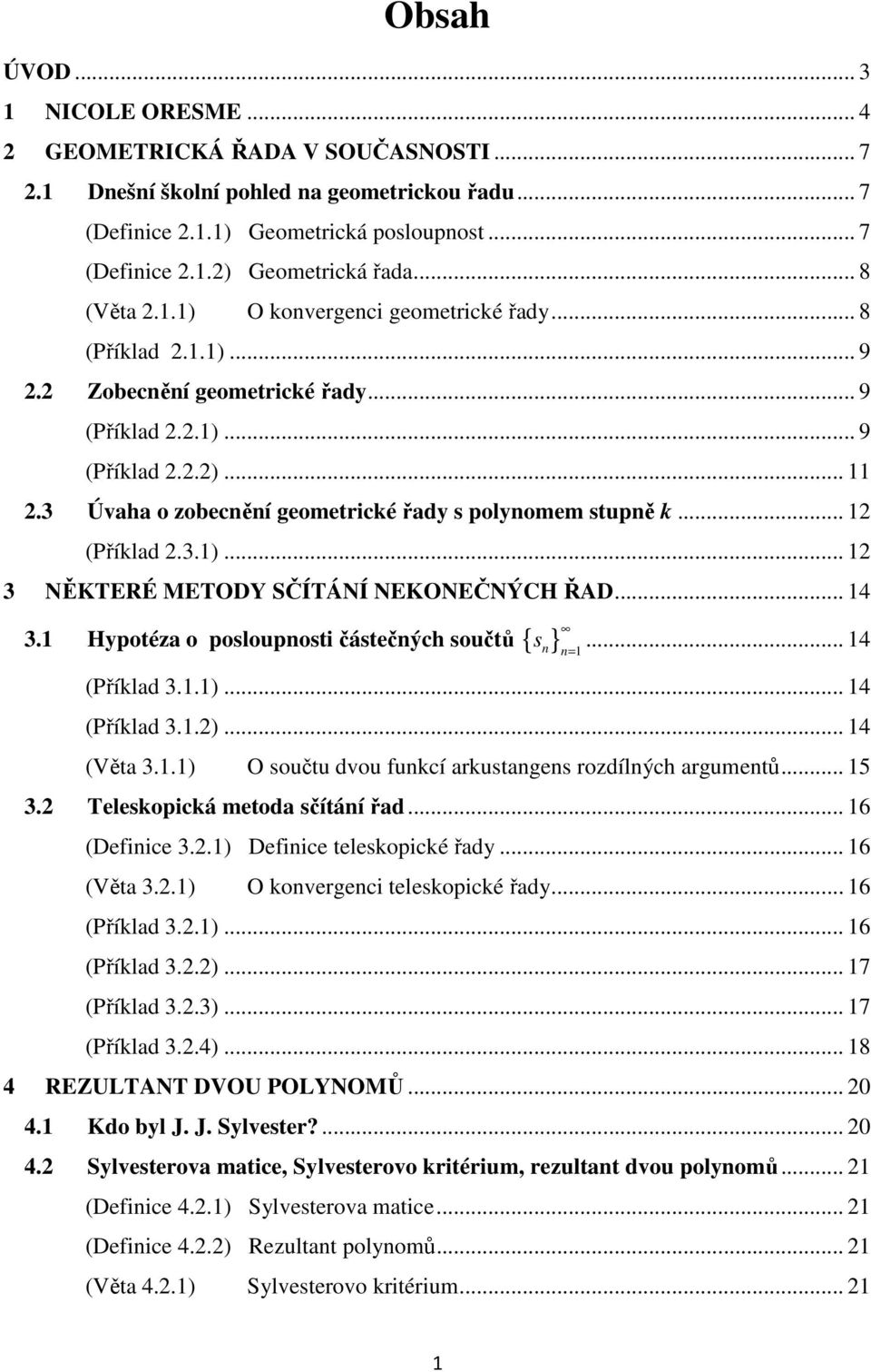 .. 4. Hypotéz o poslouposti částečých součtů { s } =... 4 (Příkld..)... 4 (Příkld..)... 4 (Vět..) O součtu dvou fukcí rkustges rozdílých rgumetů... 5. Teleskopická metod sčítáí řd... 6 (Defiice.