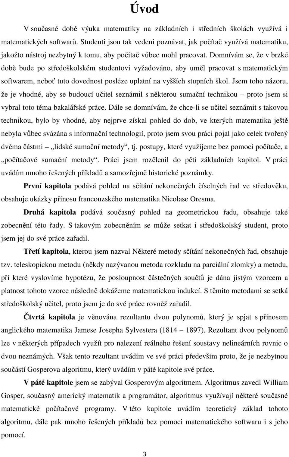 Domívám se, že v brzké době bude po středoškolském studetovi vyždováo, by uměl prcovt s mtemtickým softwrem, eboť tuto dovedost posléze upltí vyšších stupích škol.