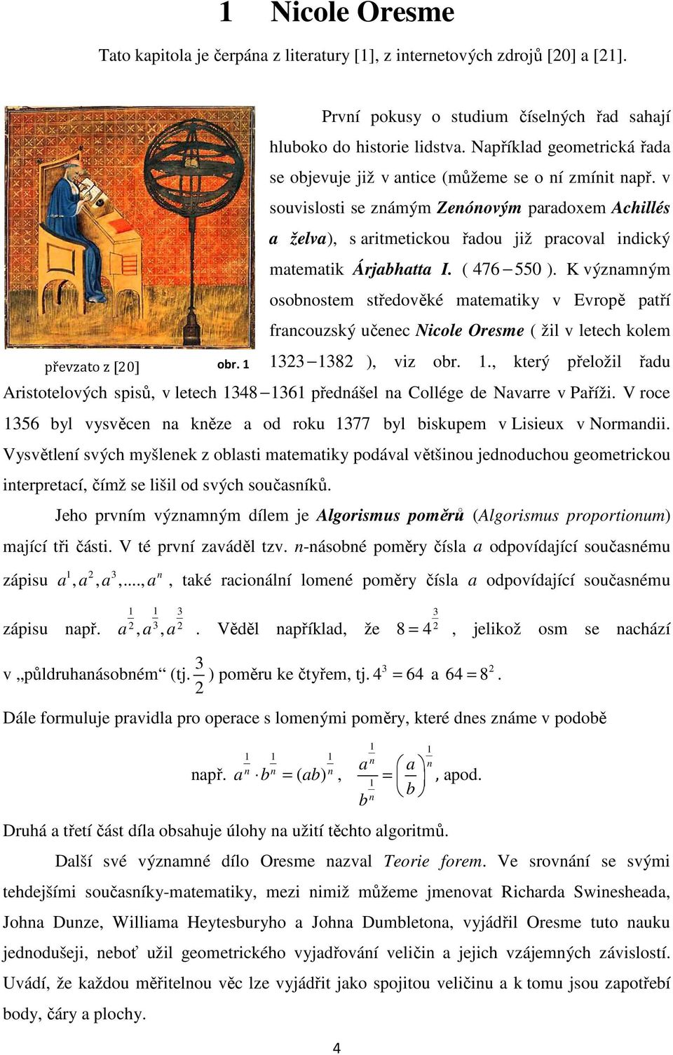 K výzmým osobostem středověké mtemtiky v Evropě ptří frcouzský učeec Nicole Oresme ( žil v letech kolem 8 ), viz obr.