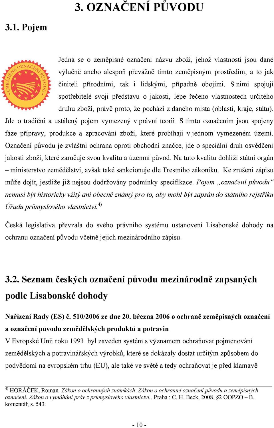 S nimi spojují spotřebitelé svoji představu o jakosti, lépe řečeno vlastnostech určitého druhu zboţí, právě proto, ţe pochází z daného místa (oblasti, kraje, státu).