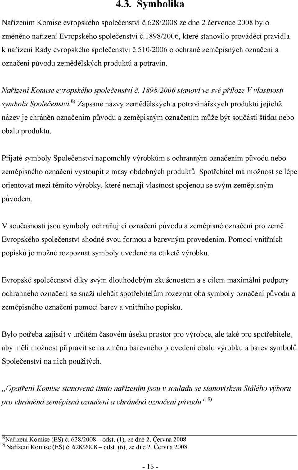 Nařízení Komise evropského společenství č. 1898/2006 stanoví ve své příloze V vlastnosti symbolů Společenství.