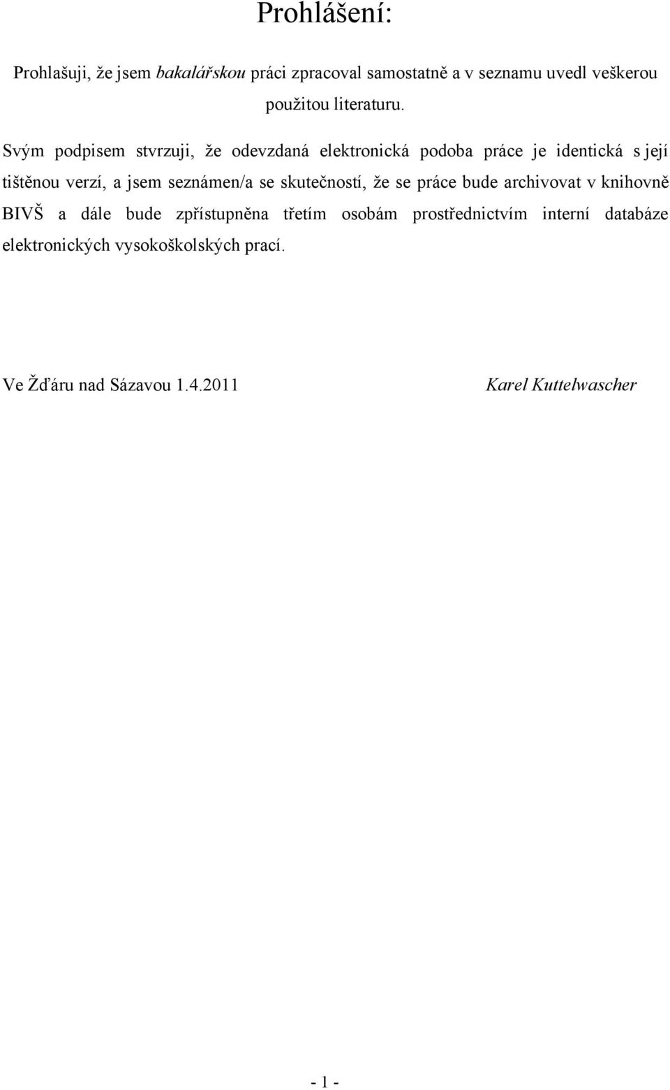 Svým podpisem stvrzuji, ţe odevzdaná elektronická podoba práce je identická s její tištěnou verzí, a jsem