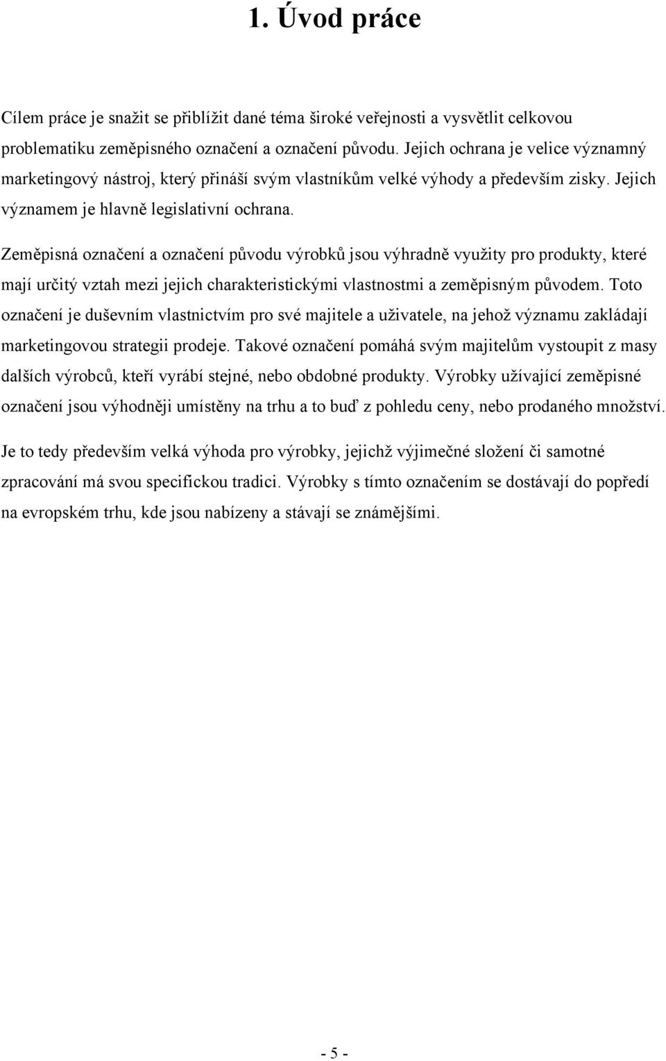 Zeměpisná označení a označení původu výrobků jsou výhradně vyuţity pro produkty, které mají určitý vztah mezi jejich charakteristickými vlastnostmi a zeměpisným původem.