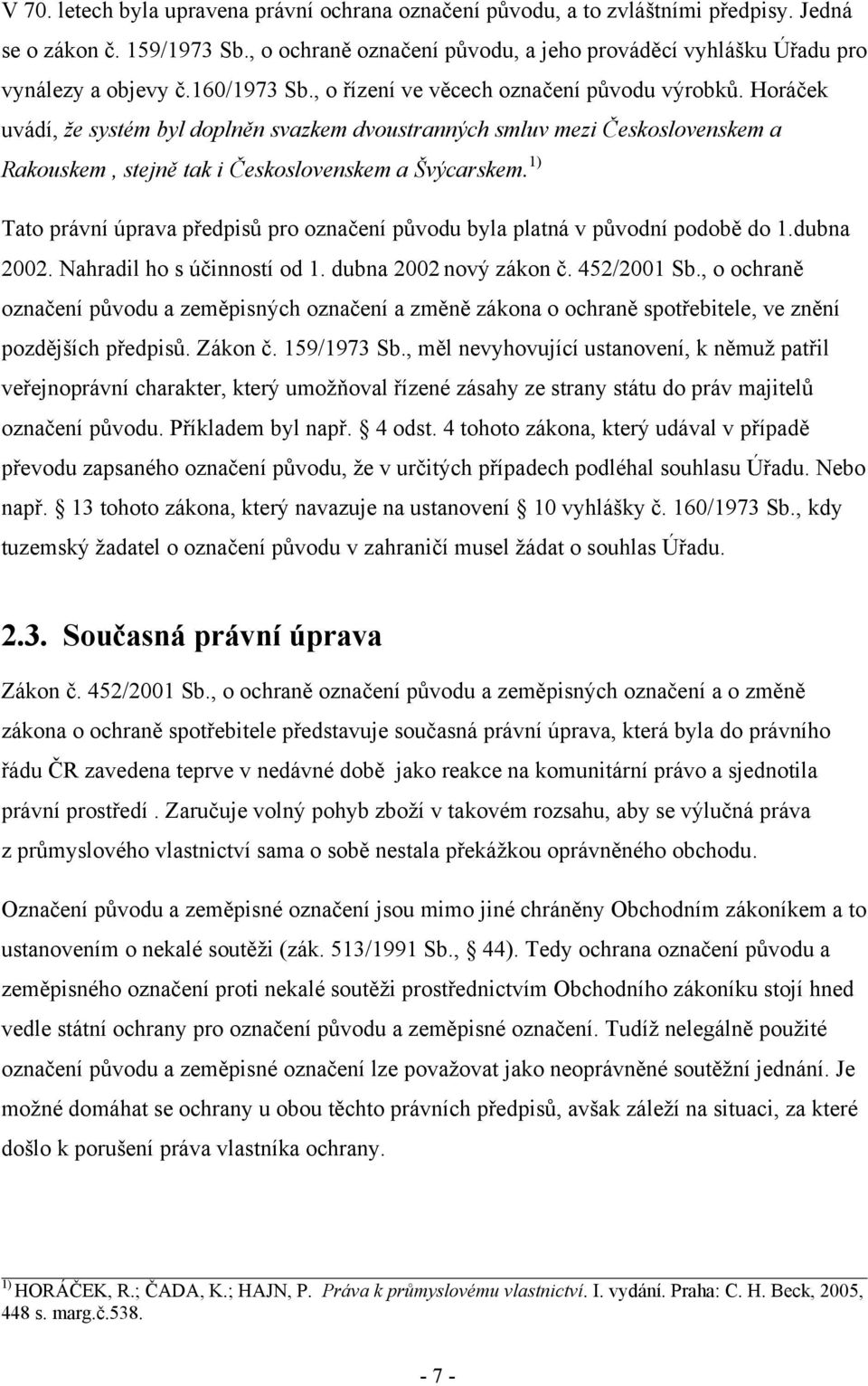 Horáček uvádí, že systém byl doplněn svazkem dvoustranných smluv mezi Československem a Rakouskem, stejně tak i Československem a Švýcarskem.