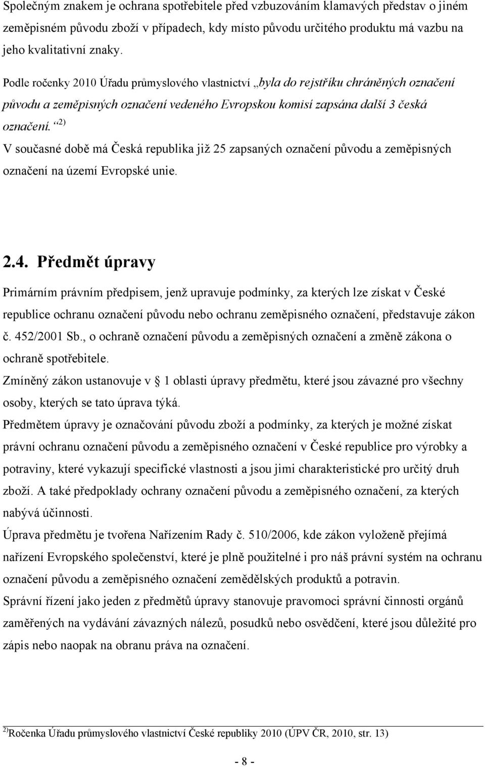 2) V současné době má Česká republika jiţ 25 zapsaných označení původu a zeměpisných označení na území Evropské unie. 2.4.