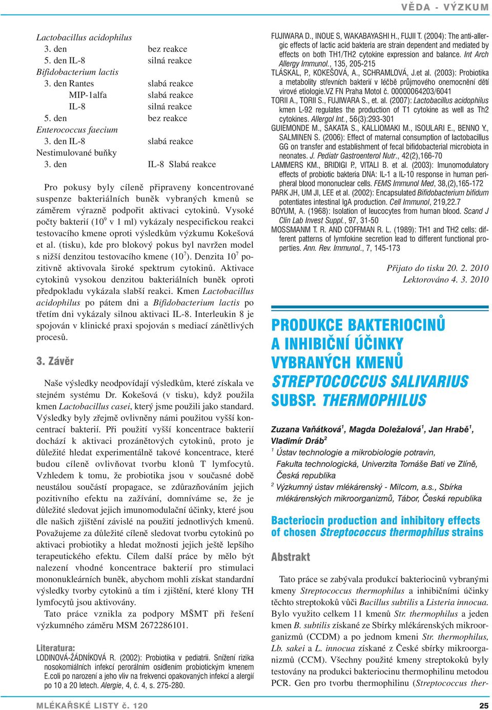 den IL-8 Slabá reakce Pro pokusy byly cíleně připraveny koncentrované suspenze bakteriálních buněk vybraných kmenů se záměrem výrazně podpořit aktivaci cytokinů.