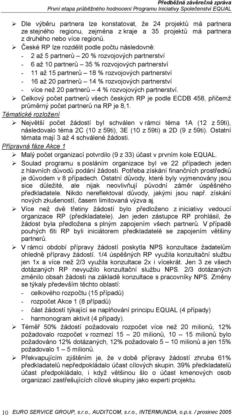 20 partnerů 14 % rozvojových partnerství - více než 20 partnerů 4 % rozvojových partnerství. Celkový počet partnerů všech českých RP je podle ECDB 458, přičemž průměrný počet partnerů na RP je 8,1.